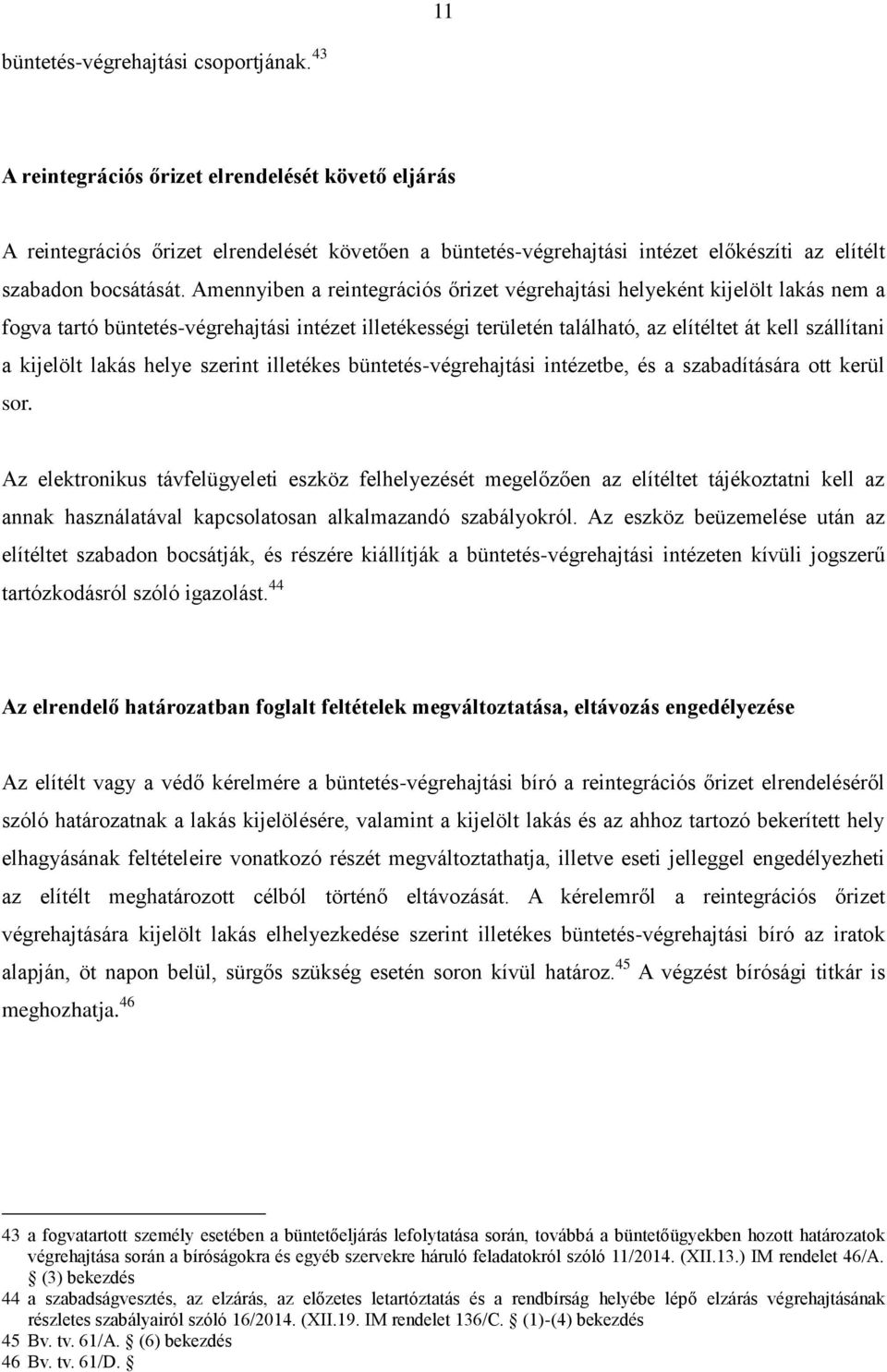 Amennyiben a reintegrációs őrizet végrehajtási helyeként kijelölt lakás nem a fogva tartó büntetés-végrehajtási intézet illetékességi területén található, az elítéltet át kell szállítani a kijelölt