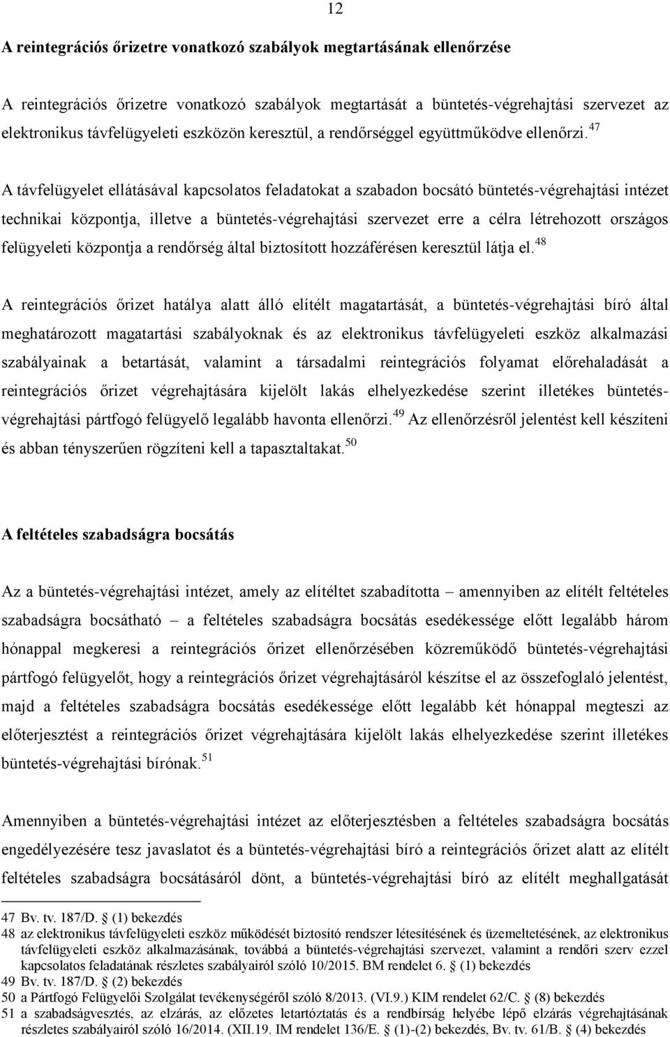 47 A távfelügyelet ellátásával kapcsolatos feladatokat a szabadon bocsátó büntetés-végrehajtási intézet technikai központja, illetve a büntetés-végrehajtási szervezet erre a célra létrehozott