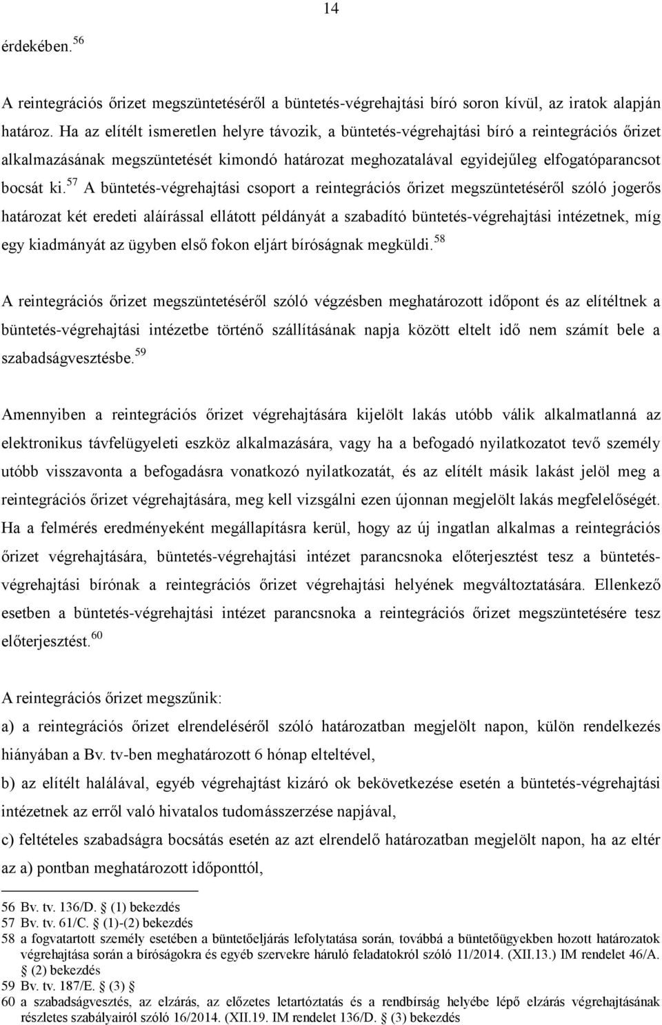 57 A büntetés-végrehajtási csoport a reintegrációs őrizet megszüntetéséről szóló jogerős határozat két eredeti aláírással ellátott példányát a szabadító büntetés-végrehajtási intézetnek, míg egy