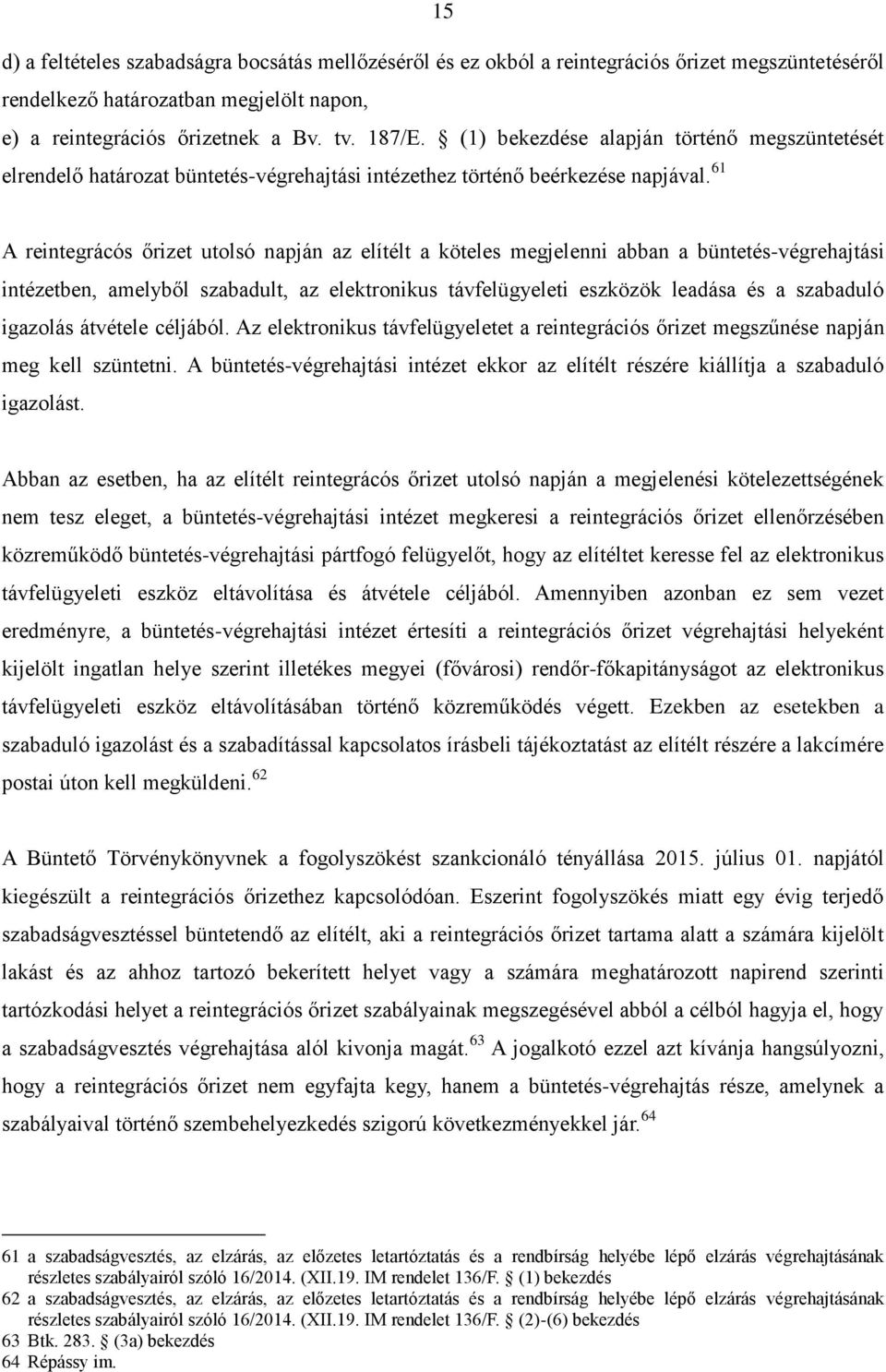 61 A reintegrácós őrizet utolsó napján az elítélt a köteles megjelenni abban a büntetés-végrehajtási intézetben, amelyből szabadult, az elektronikus távfelügyeleti eszközök leadása és a szabaduló