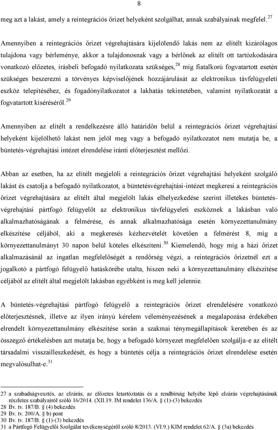 vonatkozó előzetes, írásbeli befogadó nyilatkozata szükséges, 28 míg fiatalkorú fogvatartott esetén szükséges beszerezni a törvényes képviselőjének hozzájárulását az elektronikus távfelügyeleti