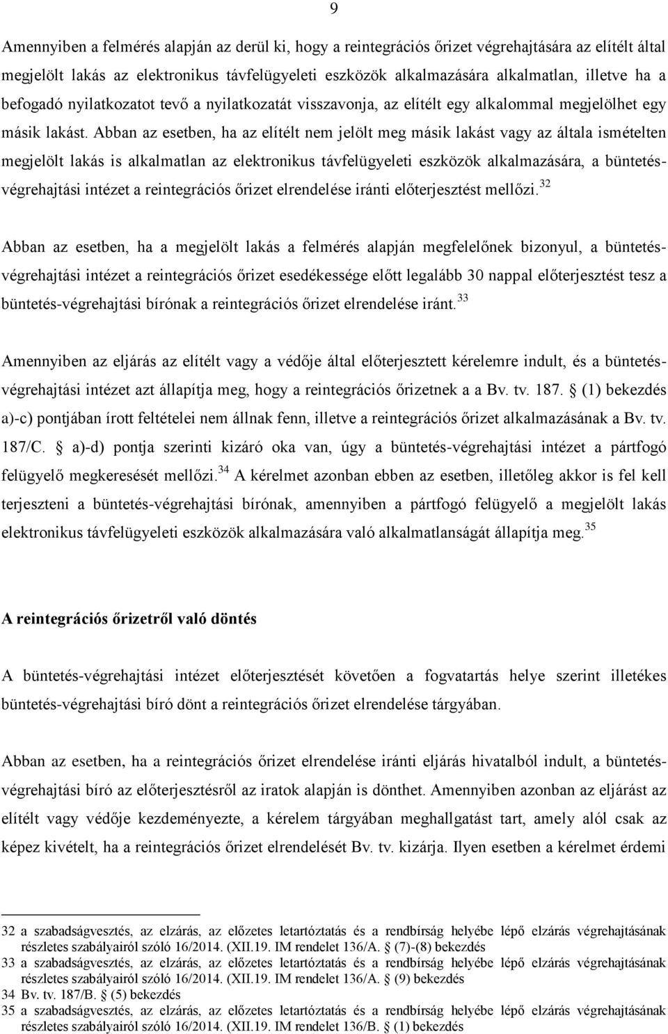 Abban az esetben, ha az elítélt nem jelölt meg másik lakást vagy az általa ismételten megjelölt lakás is alkalmatlan az elektronikus távfelügyeleti eszközök alkalmazására, a büntetésvégrehajtási
