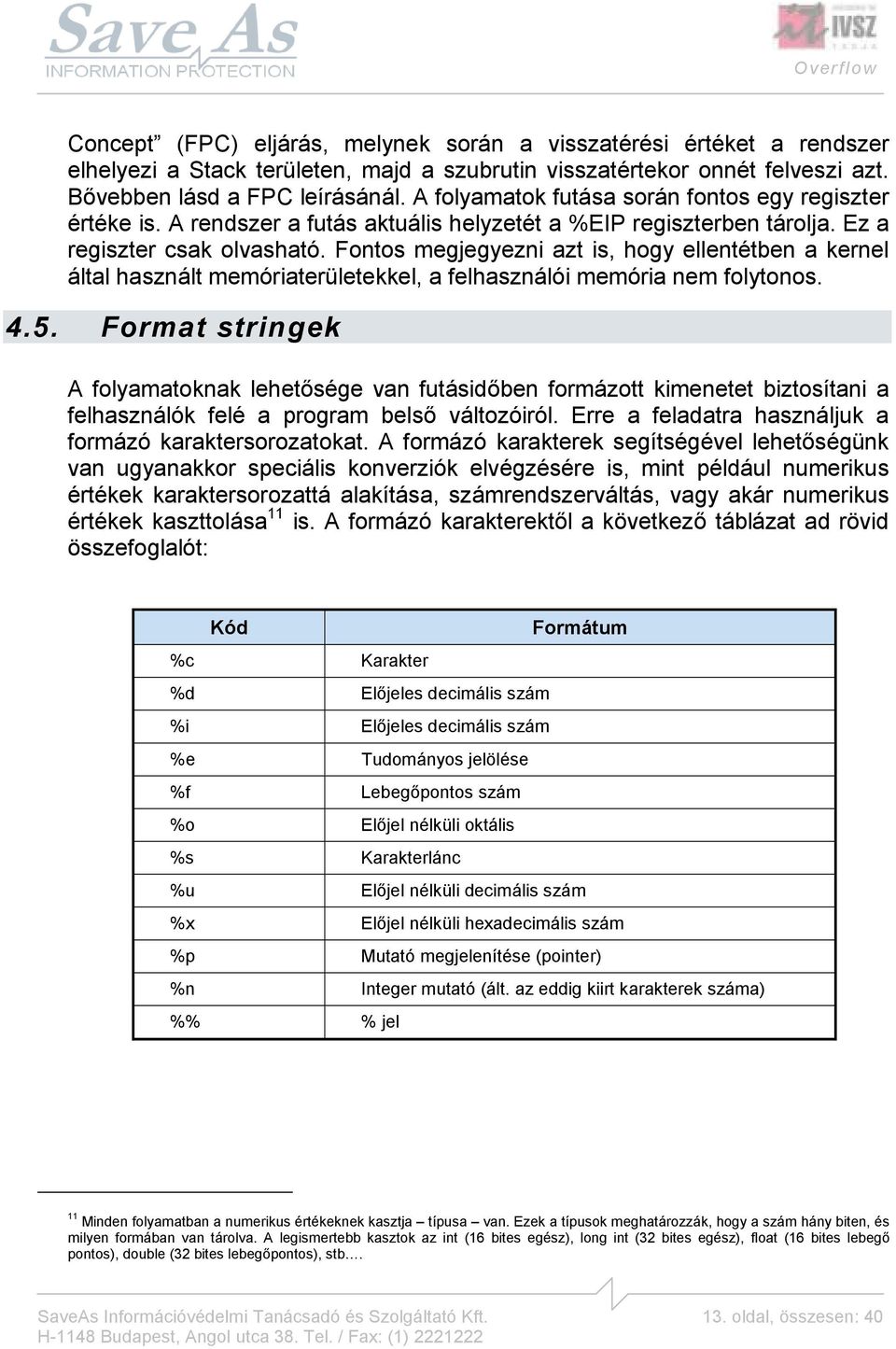 Fontos megjegyezni azt is, hogy ellentétben a kernel által használt memóriaterületekkel, a felhasználói memória nem folytonos. 4.5.