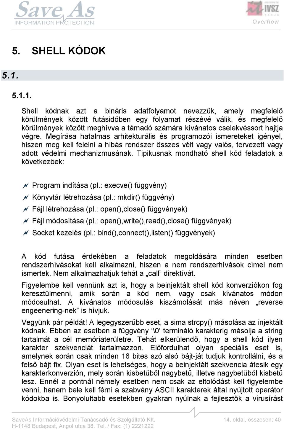 Megírása hatalmas arhitekturális és programozói ismereteket igényel, hiszen meg kell felelni a hibás rendszer összes vélt vagy valós, tervezett vagy adott védelmi mechanizmusának.