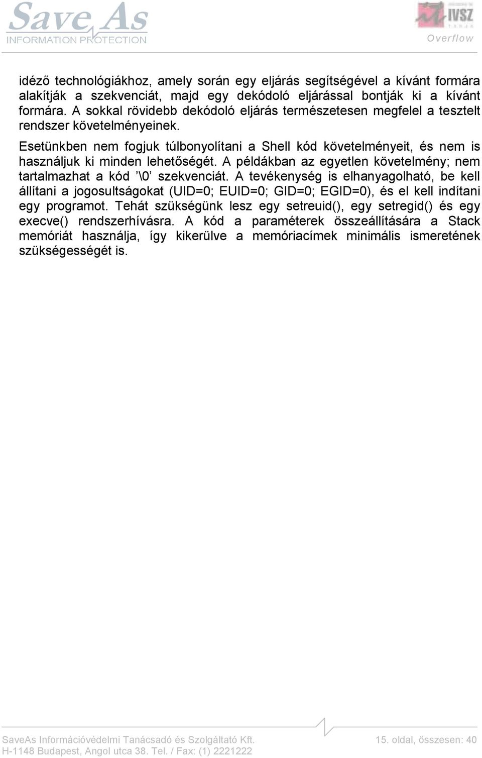 Esetünkben nem fogjuk túlbonyolítani a Shell kód követelményeit, és nem is használjuk ki minden lehetőségét. A példákban az egyetlen követelmény; nem tartalmazhat a kód \0 szekvenciát.