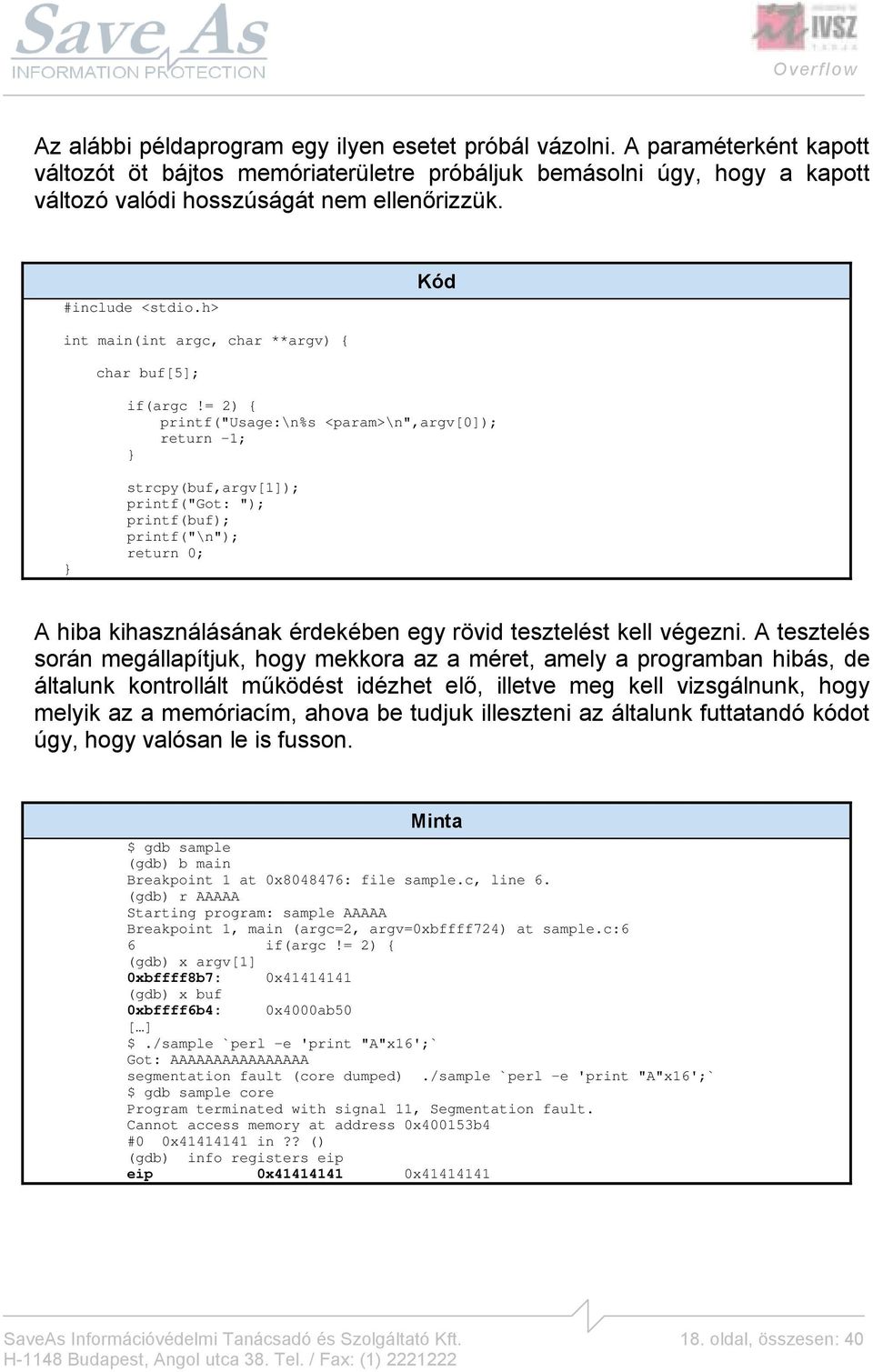 = 2) { printf("usage:\n%s <param>\n",argv[0]); return -1; } } strcpy(buf,argv[1]); printf("got: "); printf(buf); printf("\n"); return 0; A hiba kihasználásának érdekében egy rövid tesztelést kell