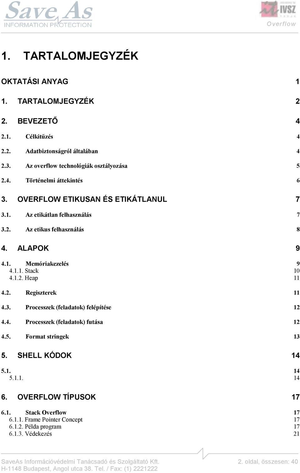 3. Processzek (feladatok) felépítése 12 4.4. Processzek (feladatok) futása 12 4.5. Format stringek 13 5. SHELL KÓDOK 14 5.1. 14 5.1.1. 14 6. OVERFLOW TÍPUSOK 17 6.1. Stack Overflow 17 6.