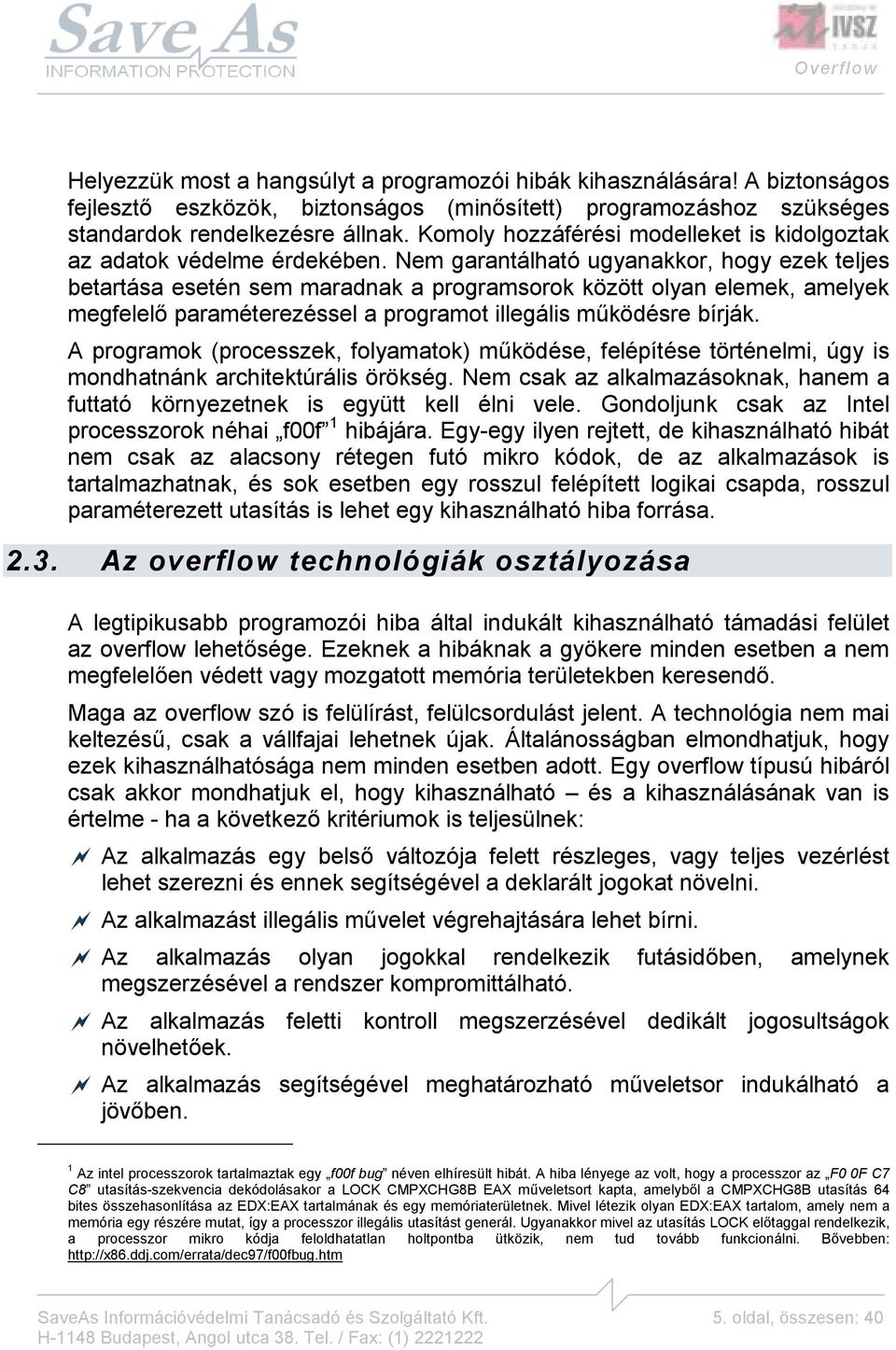 Nem garantálható ugyanakkor, hogy ezek teljes betartása esetén sem maradnak a programsorok között olyan elemek, amelyek megfelelő paraméterezéssel a programot illegális működésre bírják.