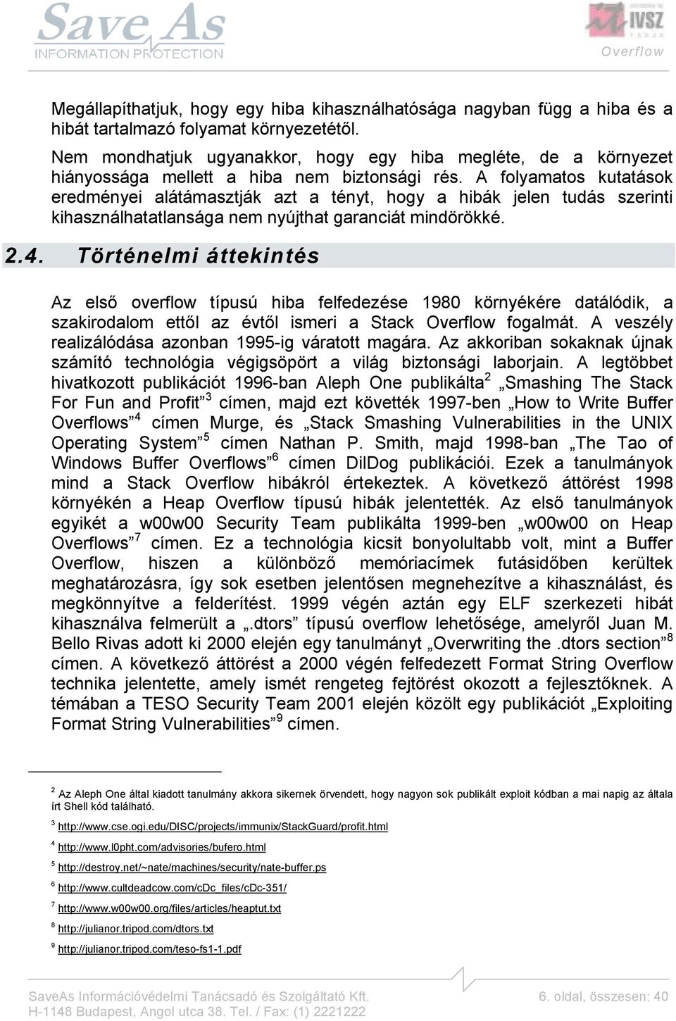 A folyamatos kutatások eredményei alátámasztják azt a tényt, hogy a hibák jelen tudás szerinti kihasználhatatlansága nem nyújthat garanciát mindörökké. 2.4.