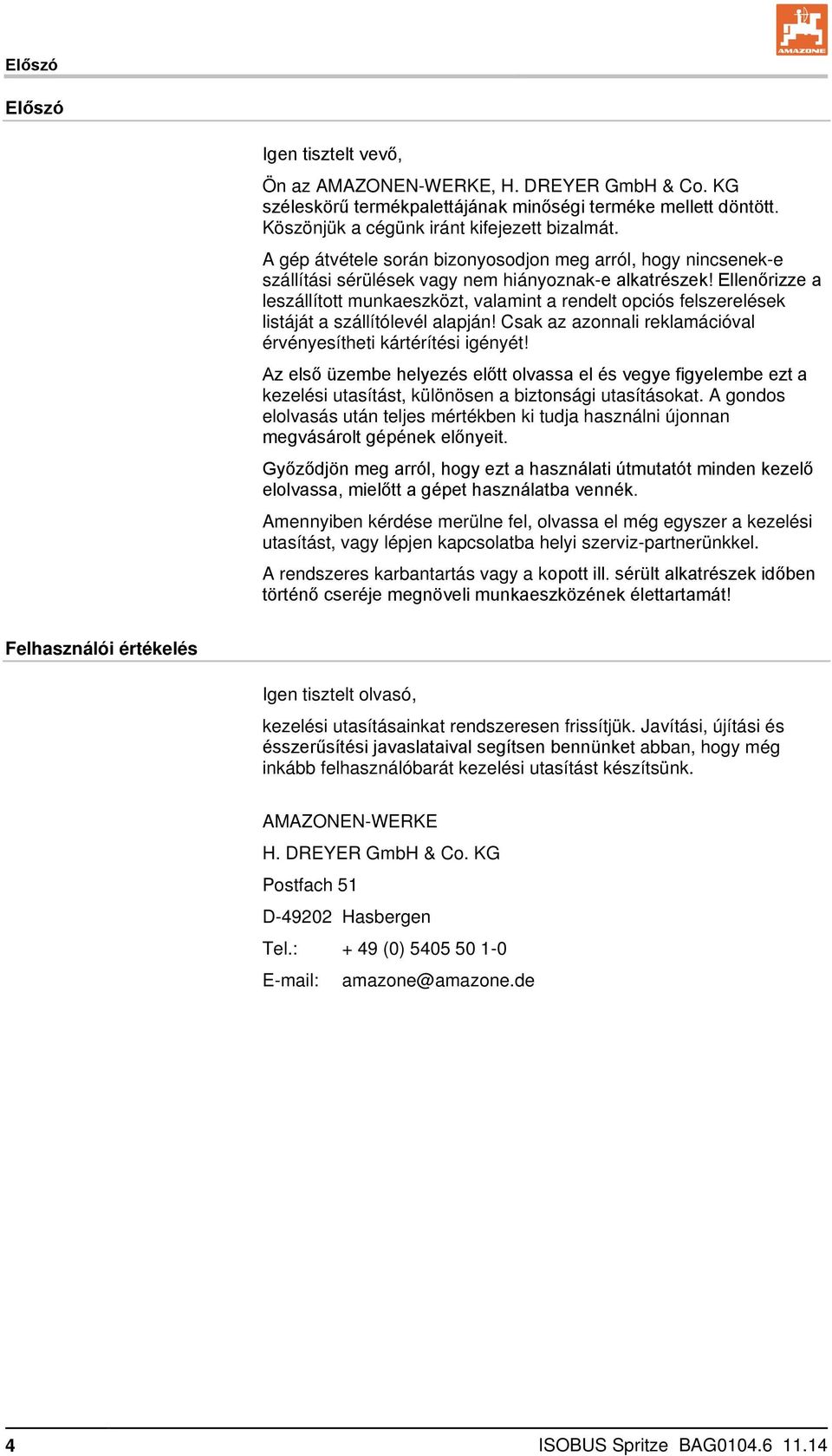 Ellenőrizze a leszállított munkaeszközt, valamint a rendelt opciós felszerelések listáját a szállítólevél alapján! Csak az azonnali reklamációval érvényesítheti kártérítési igényét!