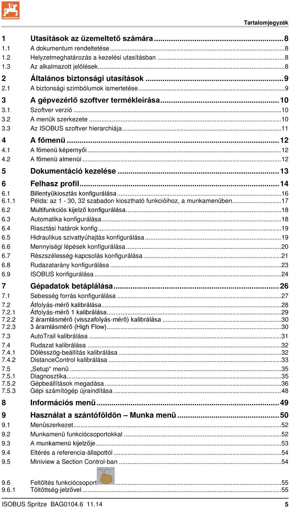 .. 11 4 A főmenü... 12 4.1 A főmenü képernyői... 12 4.2 A főmenü almenüi... 12 5 Dokumentáció kezelése... 13 6 Felhasz profil... 14 6.1 Billentyűkiosztás konfigurálása... 16 6.1.1 Példa: az 1-30, 32 szabadon kiosztható funkcióihoz, a munkamenüben.