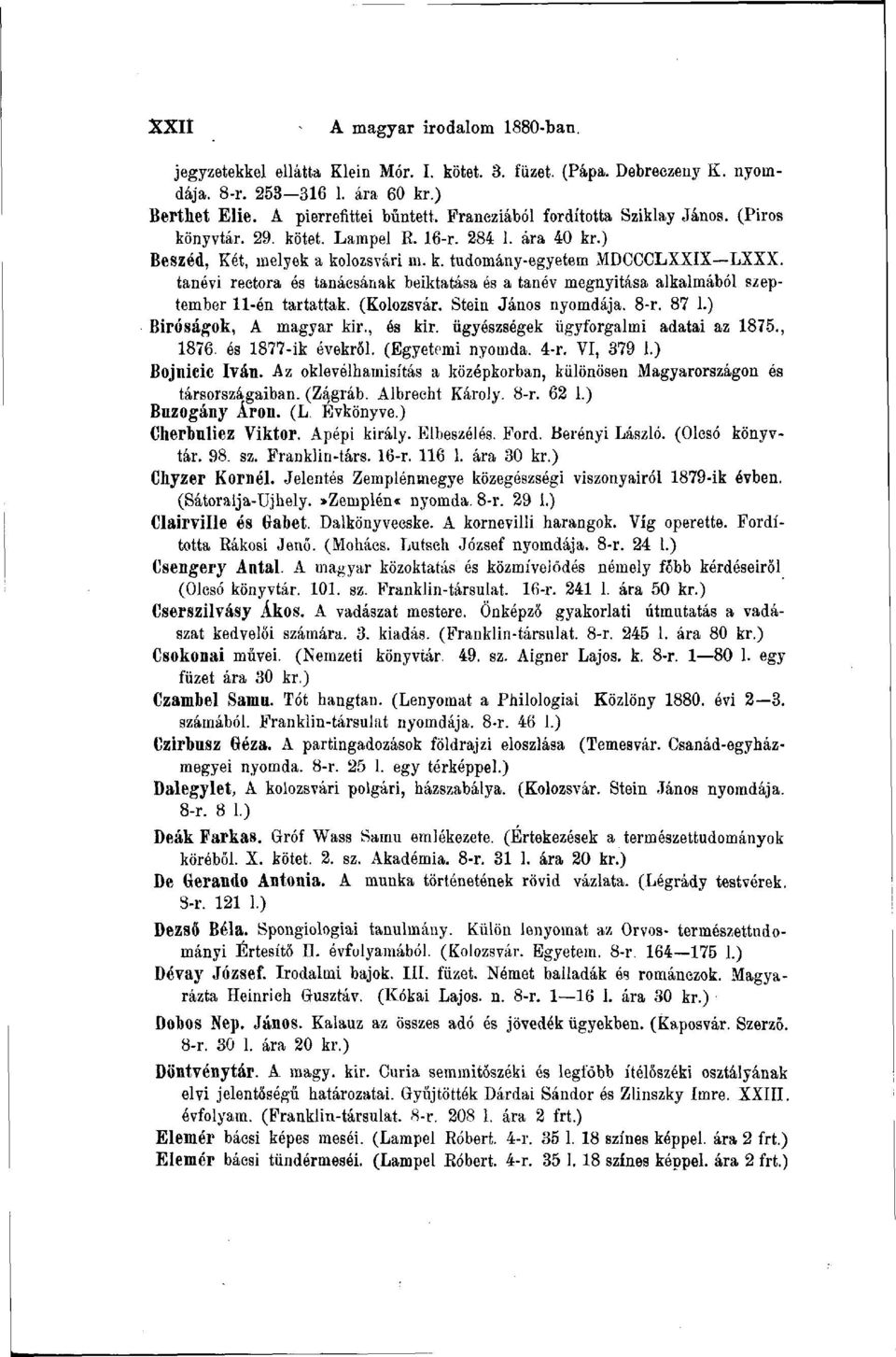 tanévi reetora és tanácsának beiktatása és a tanév megnyitása alkalmából szeptember 11-én tartattak. (Kolozsvár. Stein János nyomdája. 8-r. 87 1.) Bíróságok, A magyar kir., és kir.