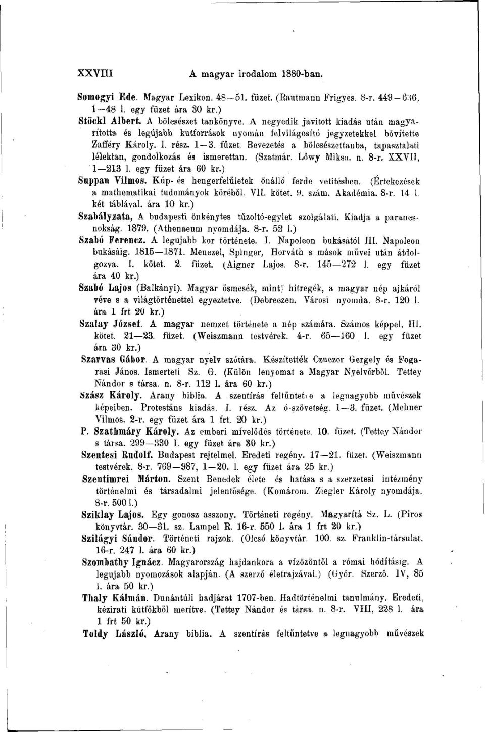 fűzet Bevezetés a bölesészettanba, tapasztalati lélektan, gondolkozás és ismerettan. (Szatmár. Lőwy Miksa. n. 8-r. XXVií, 1 213 1. egy füzet ára 60 kr.) Suppan Vilmos.