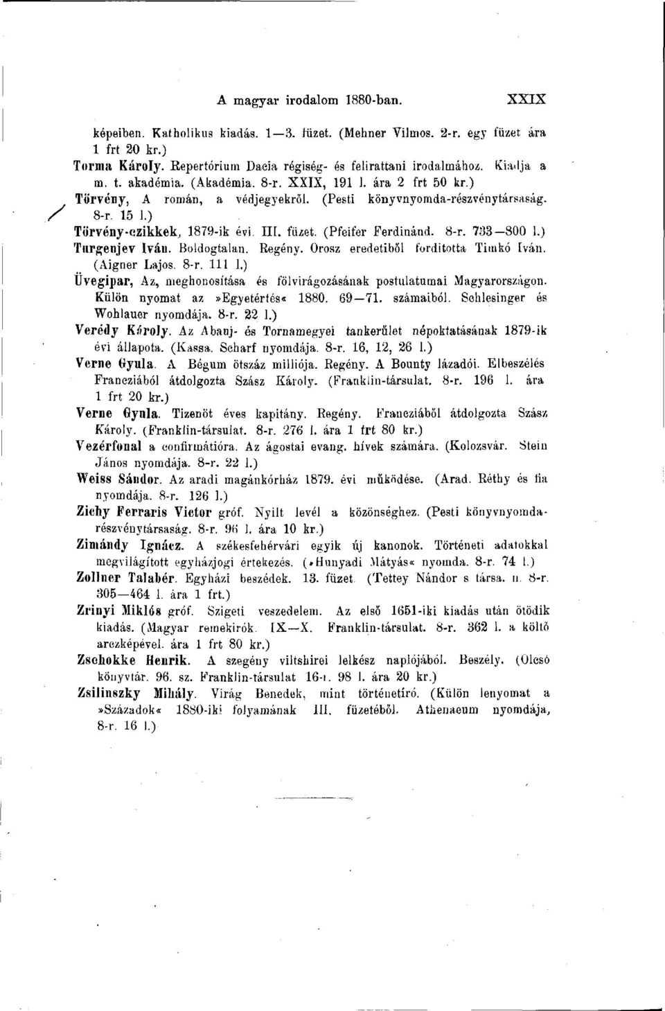 (Pfeifer Ferdinánd. 8-r. 733-800 1.) Turgenjev Iván. Boldogtalan. Regény. Orosz eredetiből fordította Timkó Iván. (Aigner Lajos. 8-r. 111 1.