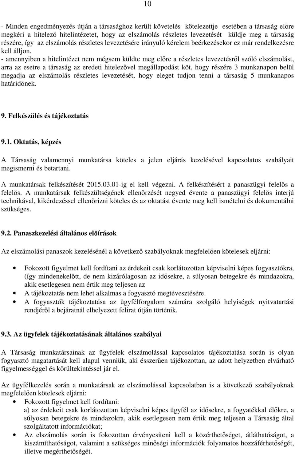 - amennyiben a hitelintézet nem mégsem küldte meg előre a részletes levezetésről szóló elszámolást, arra az esetre a társaság az eredeti hitelezővel megállapodást köt, hogy részére 3 munkanapon belül