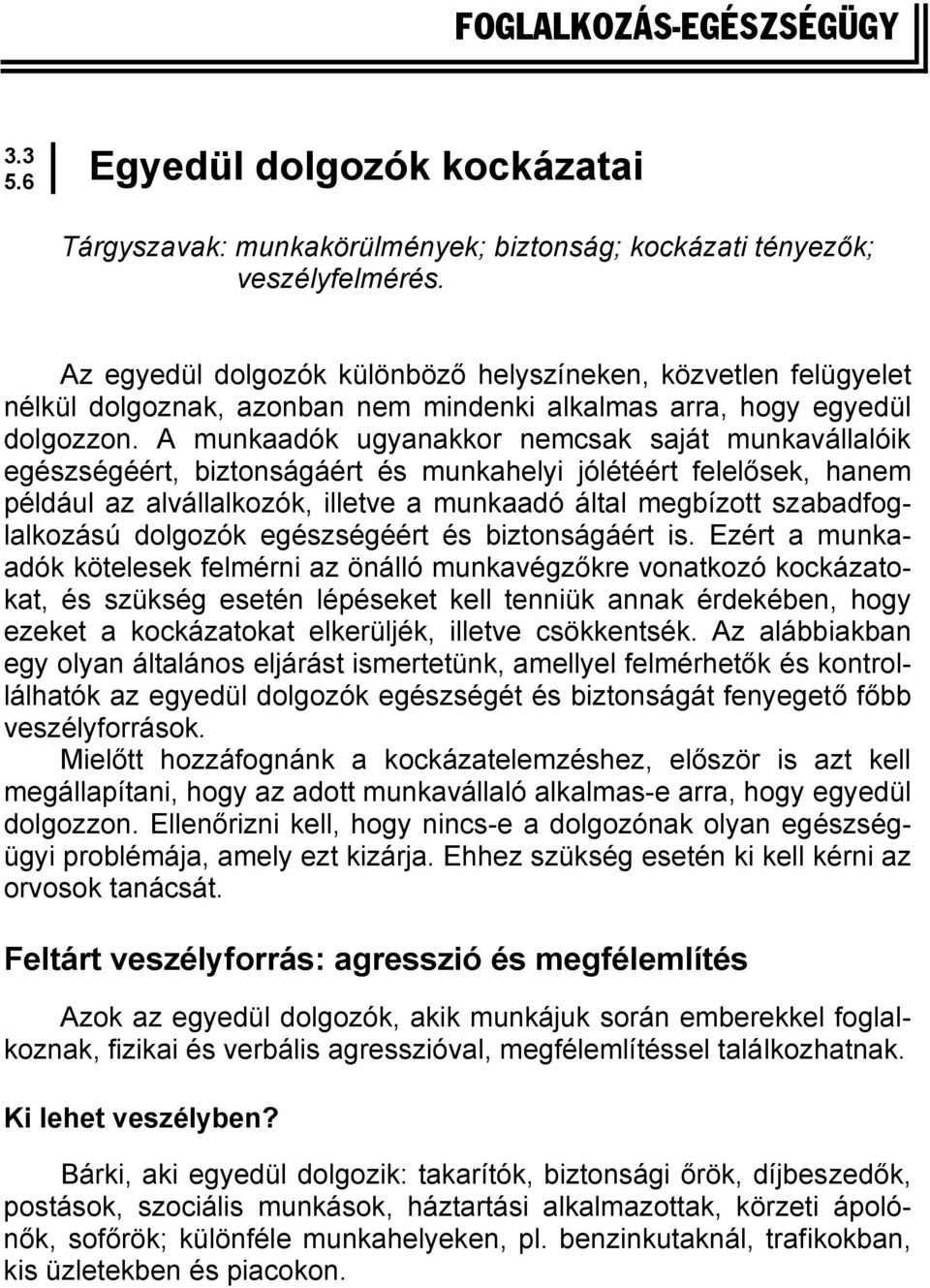 A munkaadók ugyanakkor nemcsak saját munkavállalóik egészségéért, biztonságáért és munkahelyi jólétéért felelősek, hanem például az alvállalkozók, illetve a munkaadó által megbízott