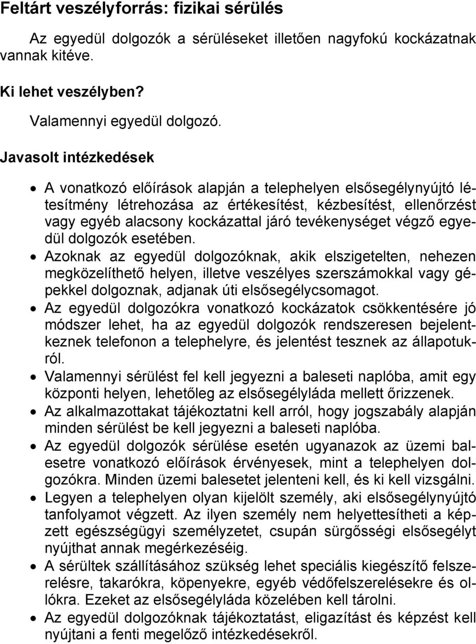 dolgozók esetében. Azoknak az egyedül dolgozóknak, akik elszigetelten, nehezen megközelíthető helyen, illetve veszélyes szerszámokkal vagy gépekkel dolgoznak, adjanak úti elsősegélycsomagot.