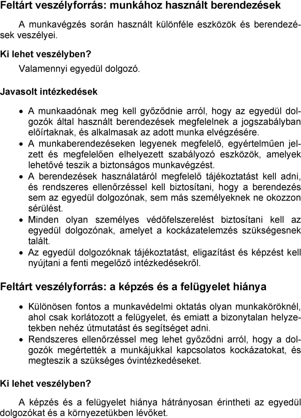 A munkaberendezéseken legyenek megfelelő, egyértelműen jelzett és megfelelően elhelyezett szabályozó eszközök, amelyek lehetővé teszik a biztonságos munkavégzést.