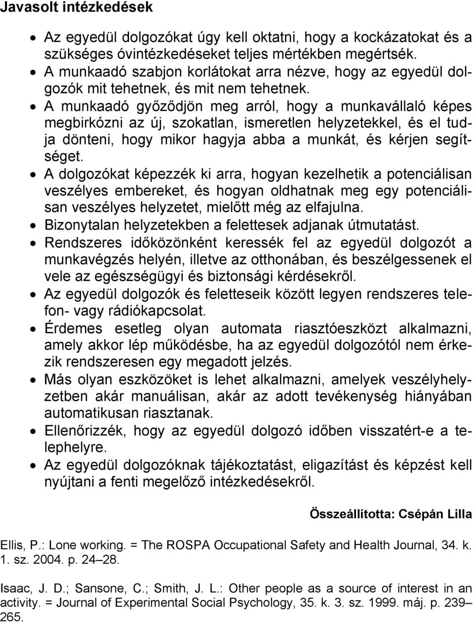 A munkaadó győződjön meg arról, hogy a munkavállaló képes megbirkózni az új, szokatlan, ismeretlen helyzetekkel, és el tudja dönteni, hogy mikor hagyja abba a munkát, és kérjen segítséget.