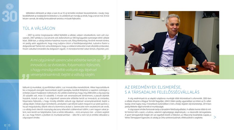 Túl a válságon A mi cégünknél szerencsére előtérbe került az innováció, az évtizedes, folyamatos fejlesztés, s hogy mindig előrébb voltunk egy lépéssel versenytársainknál, bejött a válság idején.