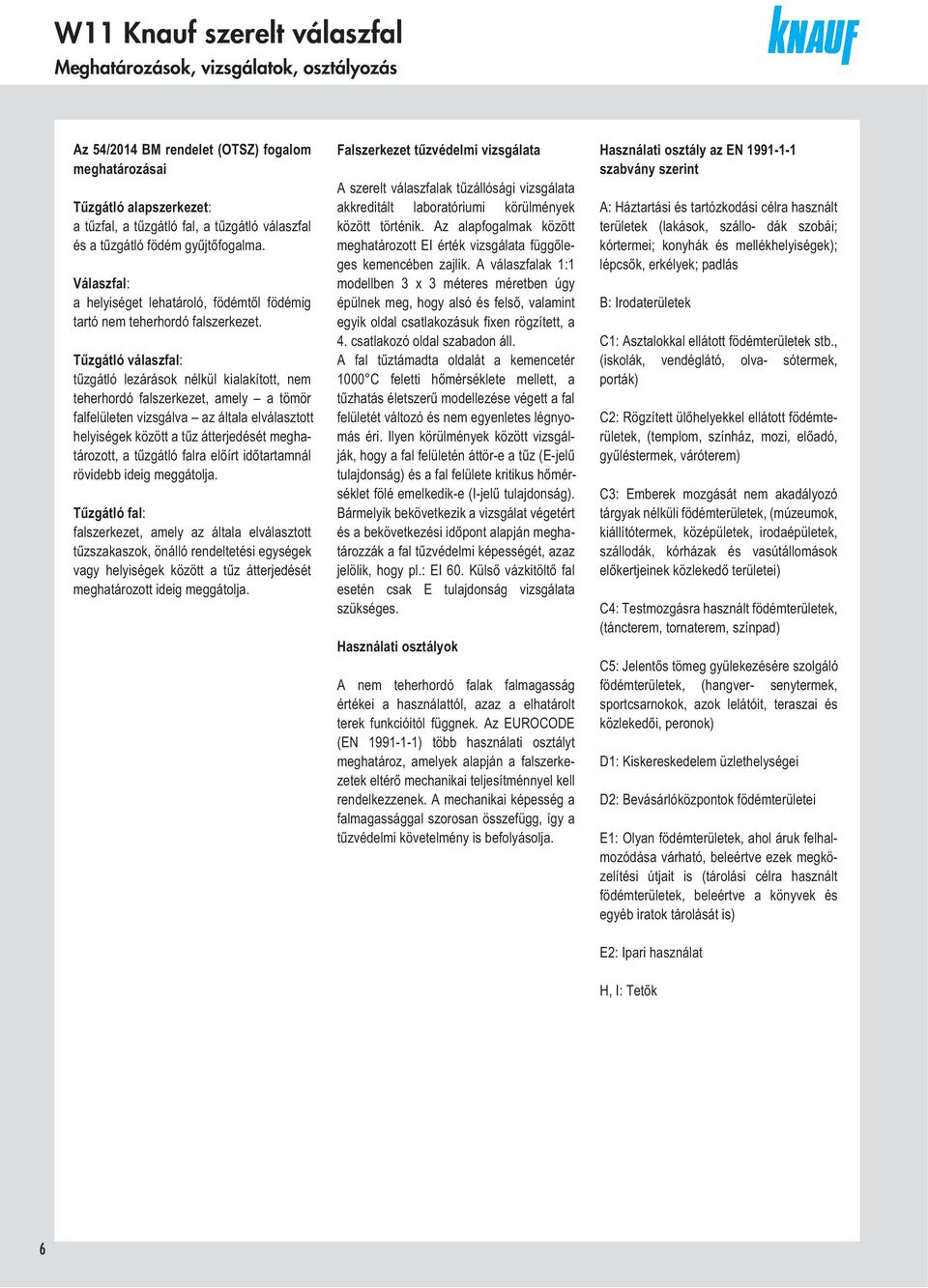 Tűzgátló válszfl: tűzgátló lezárások nélkül kilkított, nem teeroró flszerkezet, mely tömör flfelületen vizsgálv z áltl elválsztott elyiségek között tűz átterjeését megtározott, tűzgátló flr előírt