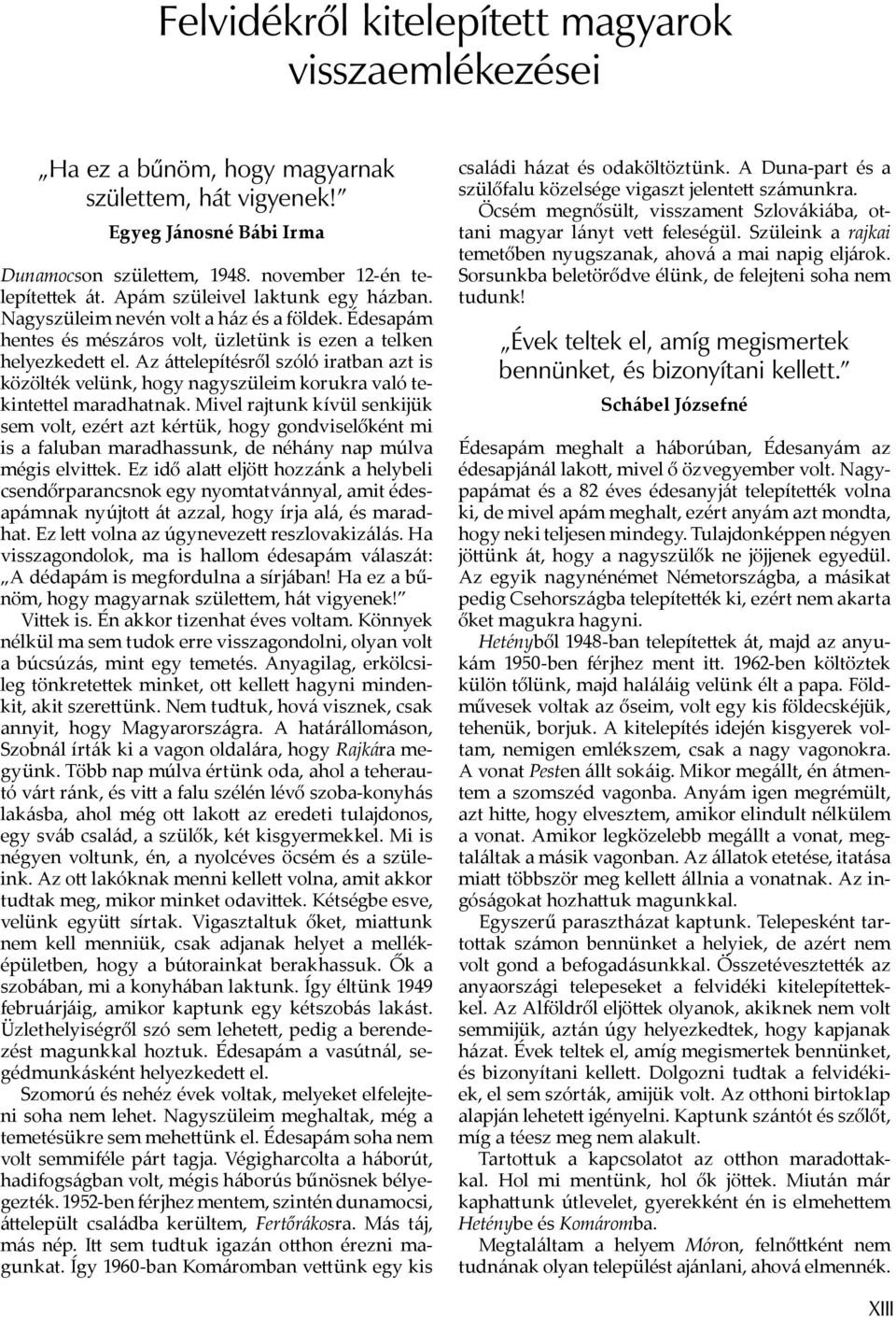 Az á e lepítésről szóló iratban azt is közölték velünk, hogy nagyszüleim korukra való tekinte el maradhatnak.
