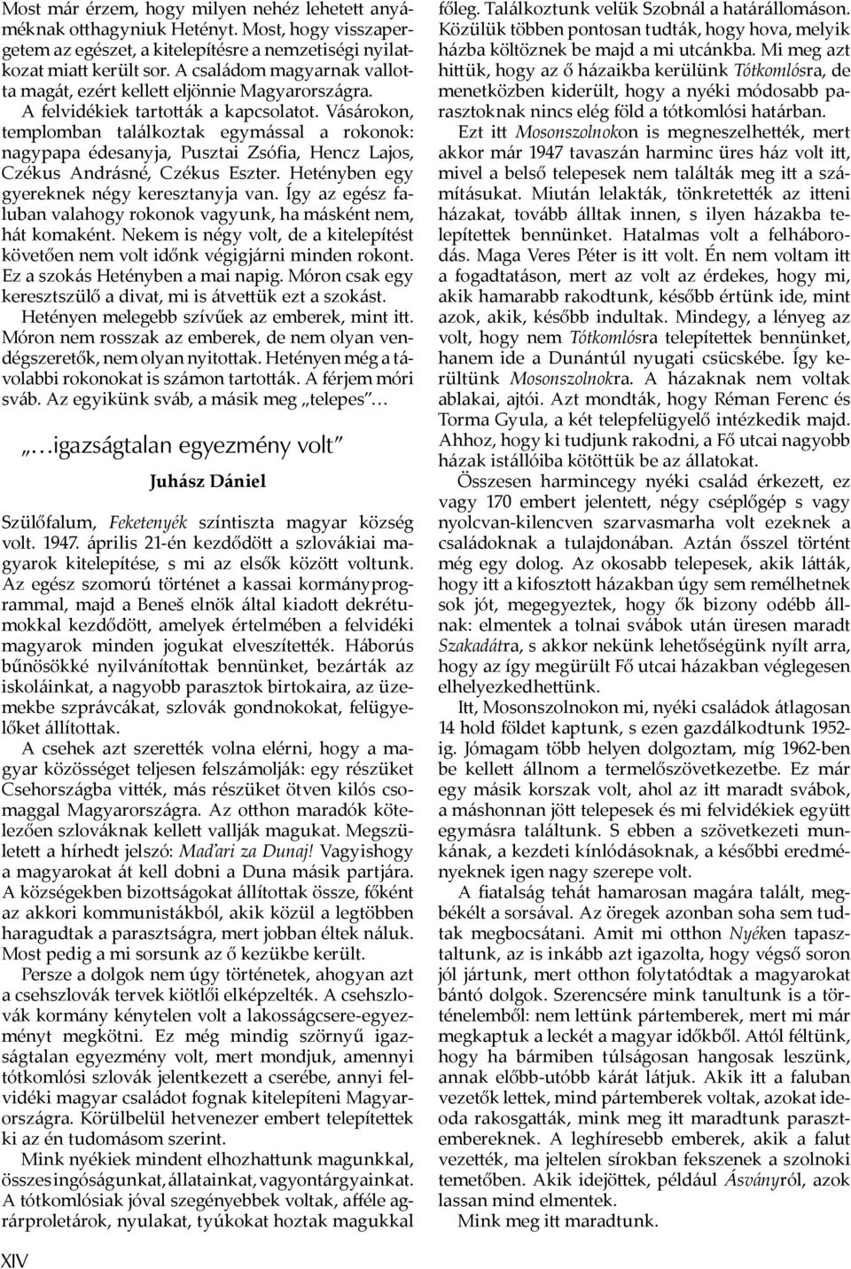Vásárokon, templomban találkoztak egymással a rokonok: nagypapa édesanyja, Pusztai Zsófia, Hencz Lajos, Czékus Andrásné, Czékus Eszter. Hetényben egy gyereknek négy keresztanyja van.