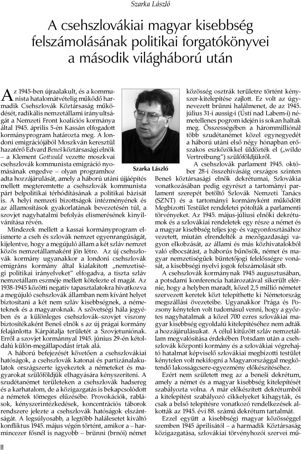 Ez volt az úgy- közösség osztrák területre történt kénymadik Csehszlovák Köztársaság működését, radikális nemzetállami irányultsá- július 31-i aussig-i (Ústí nad Labem-i) néneveze brünni halálmenet,