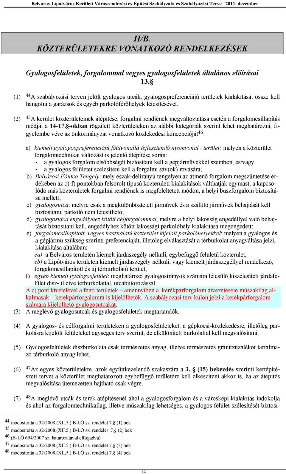 (2) 45 A kerület közterületeinek átépítése, forgalmi rendjének megváltoztatása esetén a forgalomcsillapítás módját a 14-17.