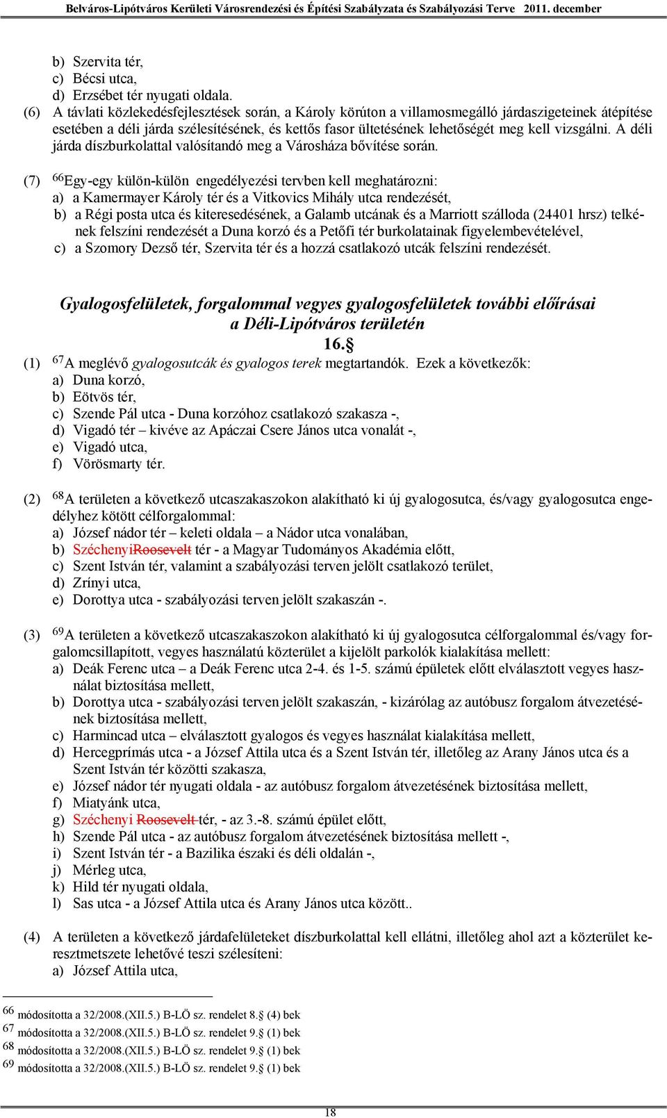 vizsgálni. A déli járda díszburkolattal valósítandó meg a Városháza bővítése során.