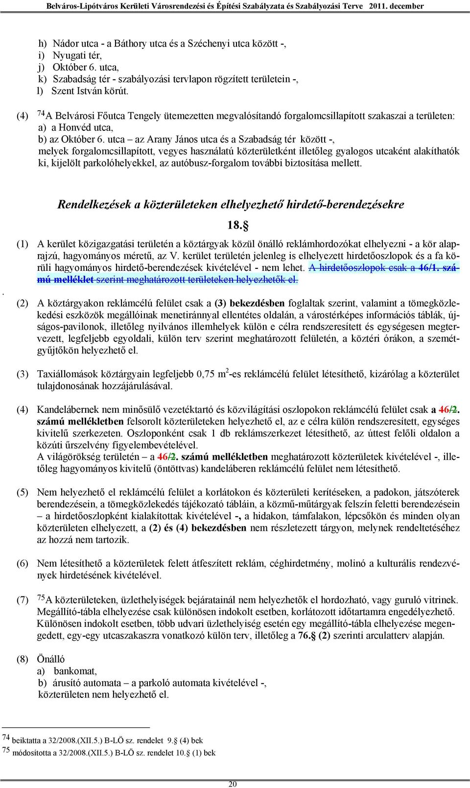 utca az Arany János utca és a Szabadság tér között -, melyek forgalomcsillapított, vegyes használatú közterületként illetőleg gyalogos utcaként alakíthatók ki, kijelölt parkolóhelyekkel, az