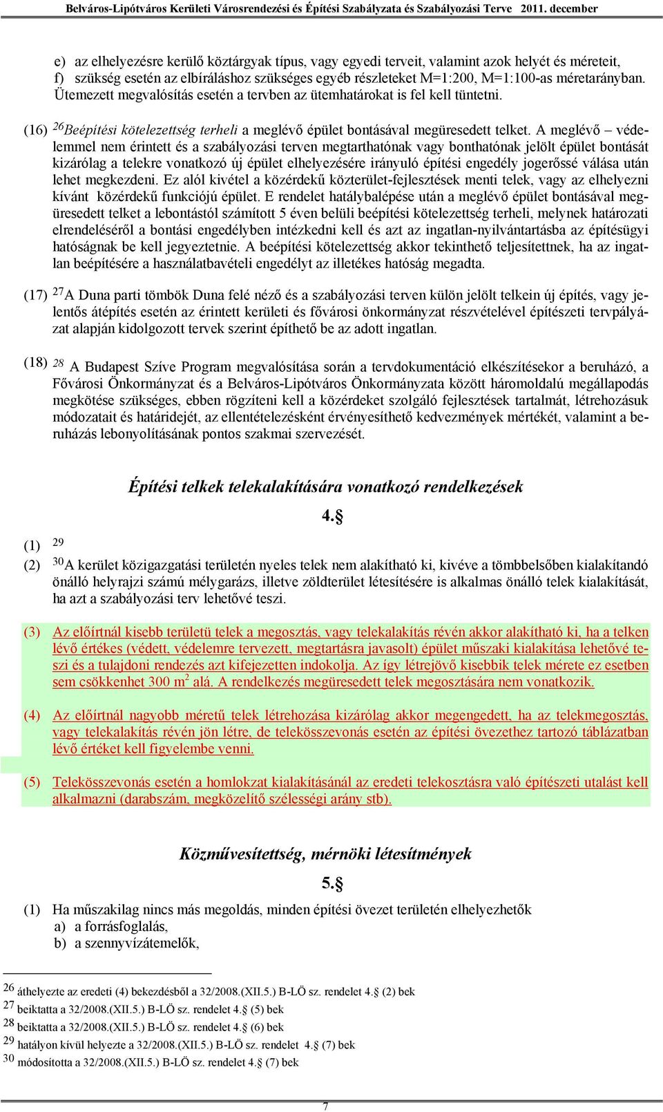 A meglévő védelemmel nem érintett és a szabályozási terven megtarthatónak vagy bonthatónak jelölt épület bontását kizárólag a telekre vonatkozó új épület elhelyezésére irányuló építési engedély