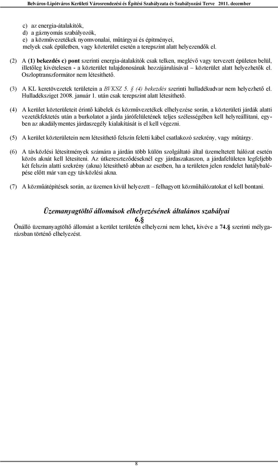 helyezhetők el. Oszloptranszformátor nem létesíthető. (3) A KL keretövezetek területein a BVKSZ 5. (4) bekezdés szerinti hulladékudvar nem helyezhető el. Hulladéksziget 2008. január 1.