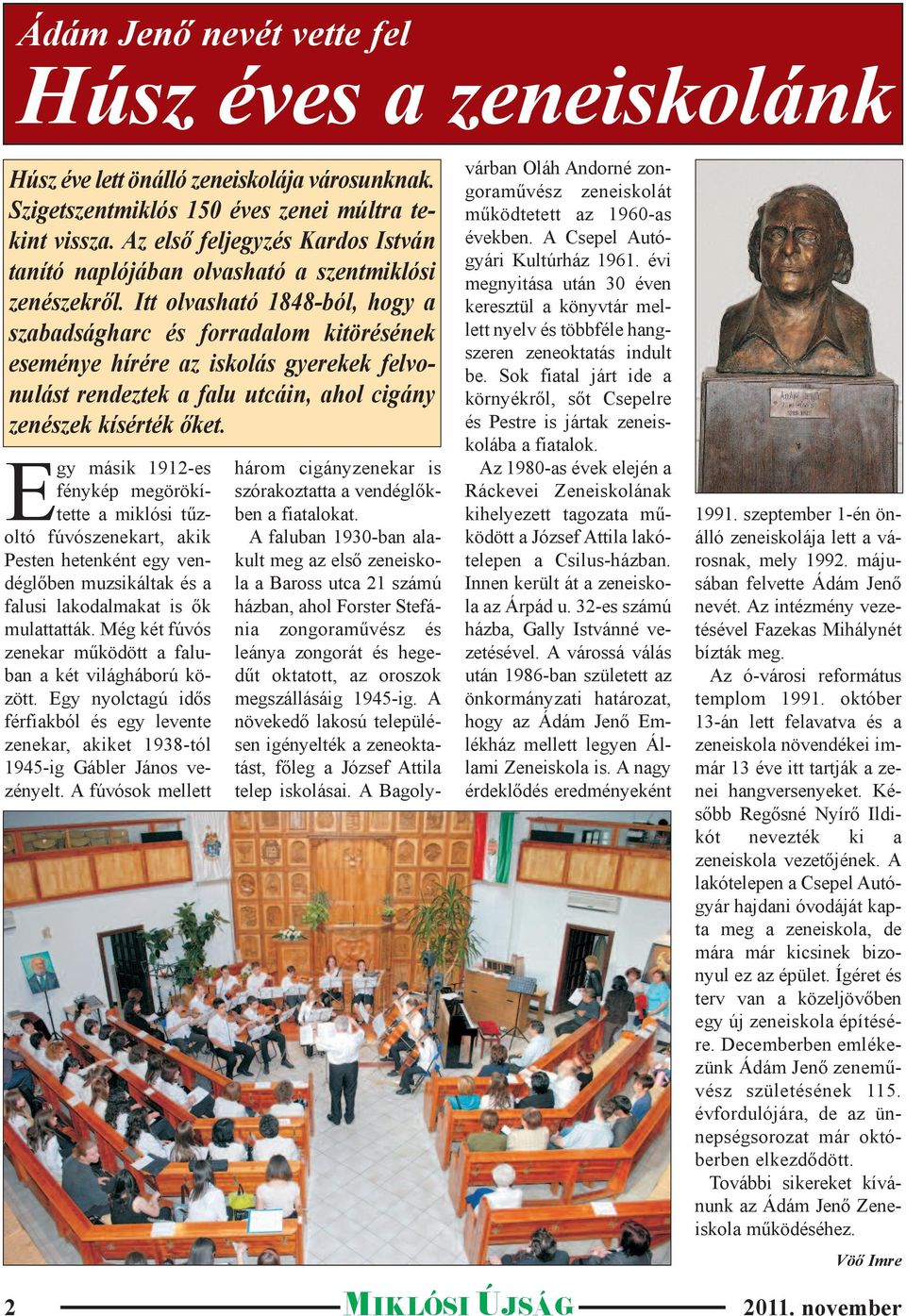 Itt olvasható 1848-ból, hogy a szabadságharc és forradalom kitörésének eseménye hírére az iskolás gyerekek felvonulást rendeztek a falu utcáin, ahol cigány zenészek kísérték őket.