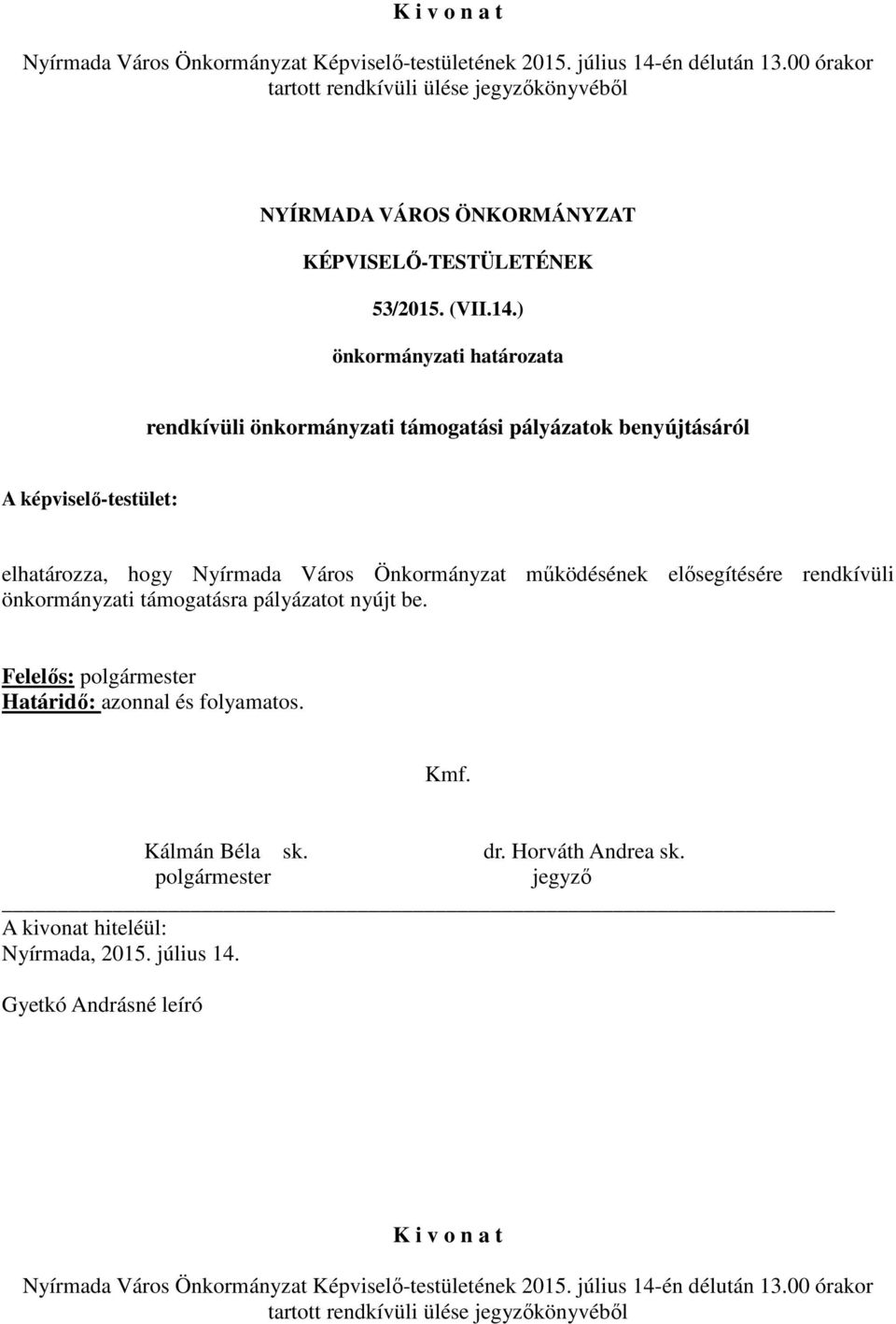 ) önkormányzati határozata rendkívüli önkormányzati támogatási pályázatok benyújtásáról A képviselő-testület: elhatározza, hogy Nyírmada Város Önkormányzat működésének elősegítésére rendkívüli