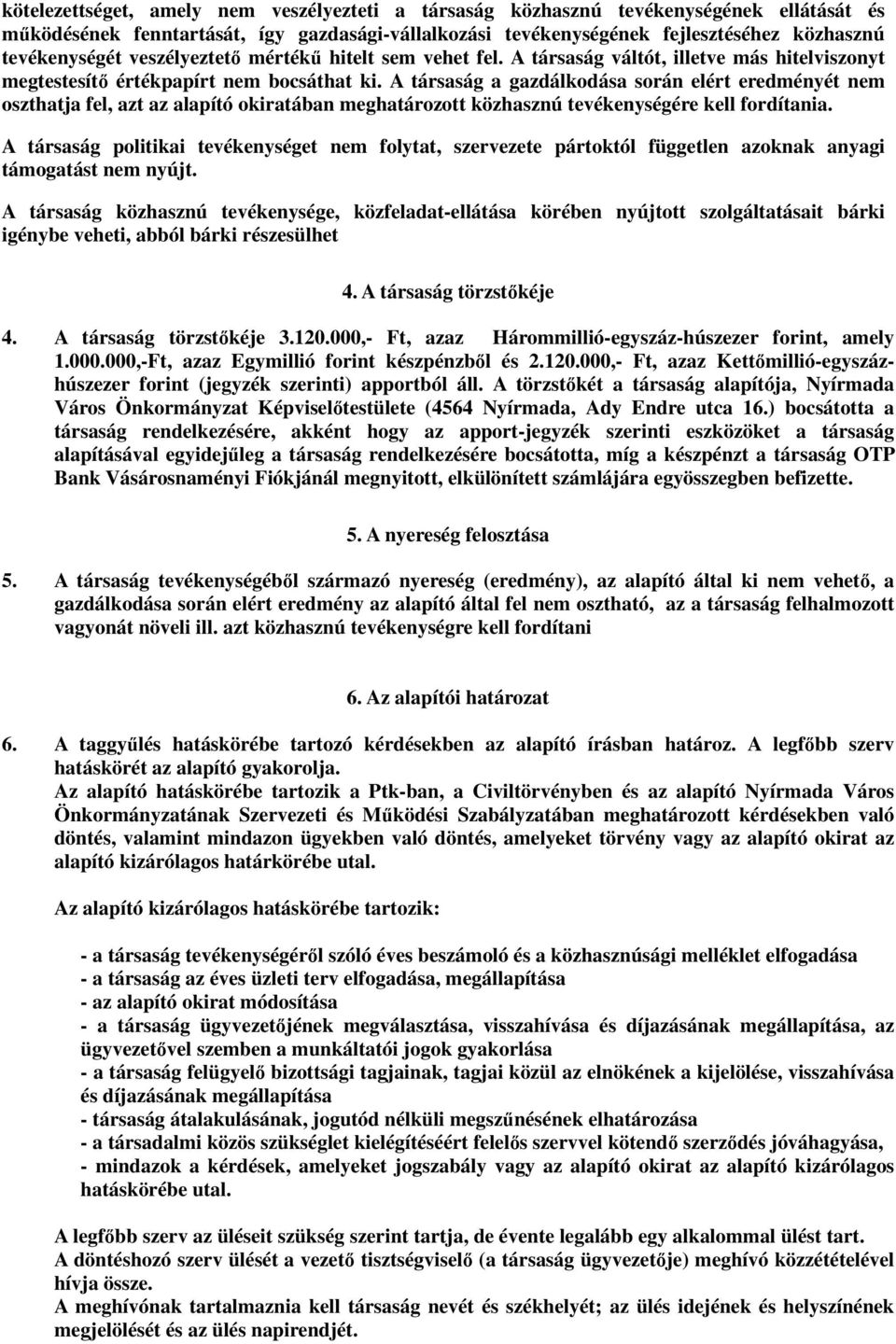 A társaság a gazdálkodása során elért eredményét nem oszthatja fel, azt az alapító okiratában meghatározott közhasznú tevékenységére kell fordítania.