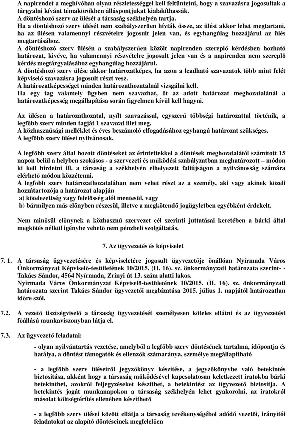 Ha a döntéshozó szerv ülését nem szabályszerűen hívták össze, az ülést akkor lehet megtartani, ha az ülésen valamennyi részvételre jogosult jelen van, és egyhangúlag hozzájárul az ülés megtartásához.