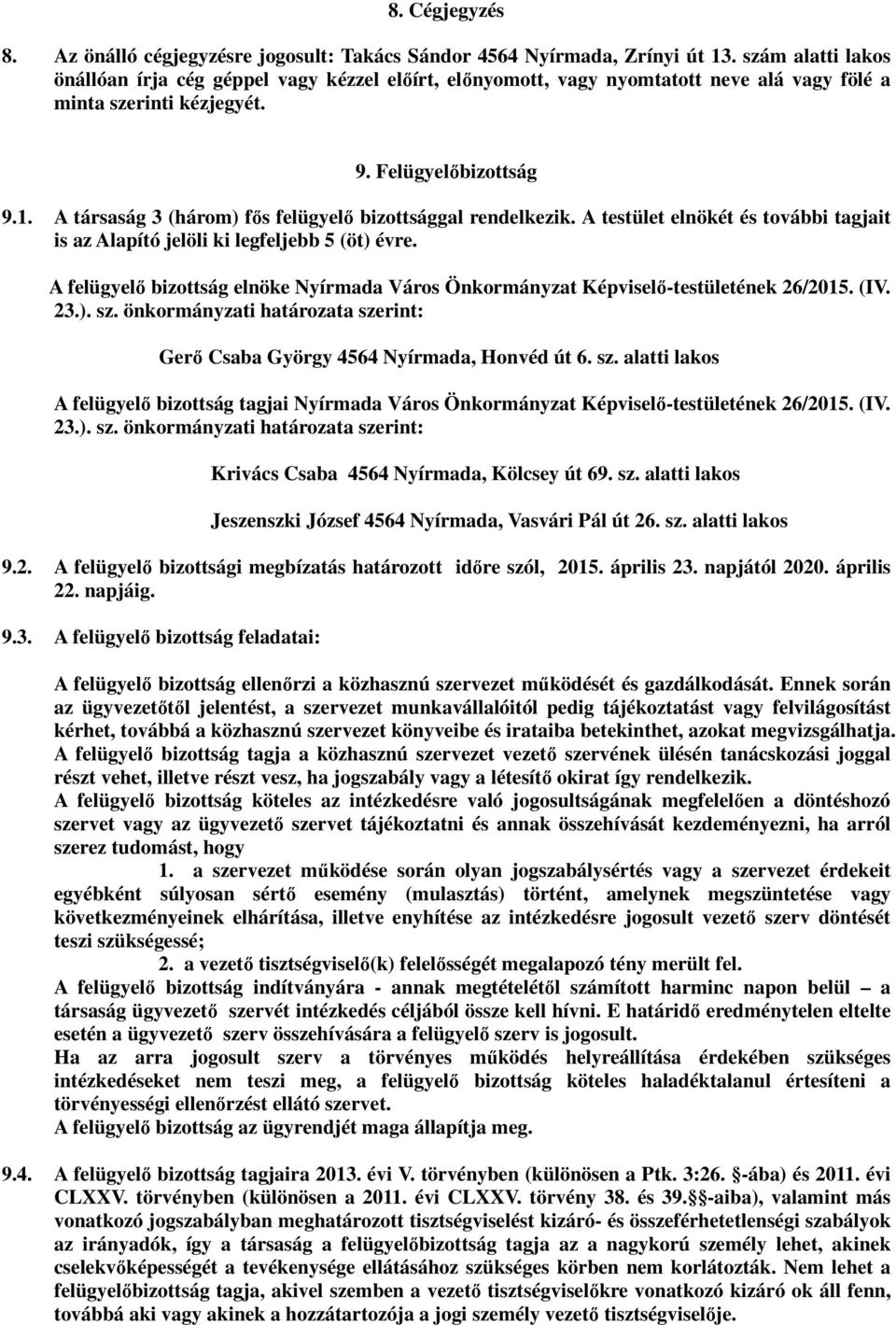 A társaság 3 (három) fős felügyelő bizottsággal rendelkezik. A testület elnökét és további tagjait is az Alapító jelöli ki legfeljebb 5 (öt) évre.