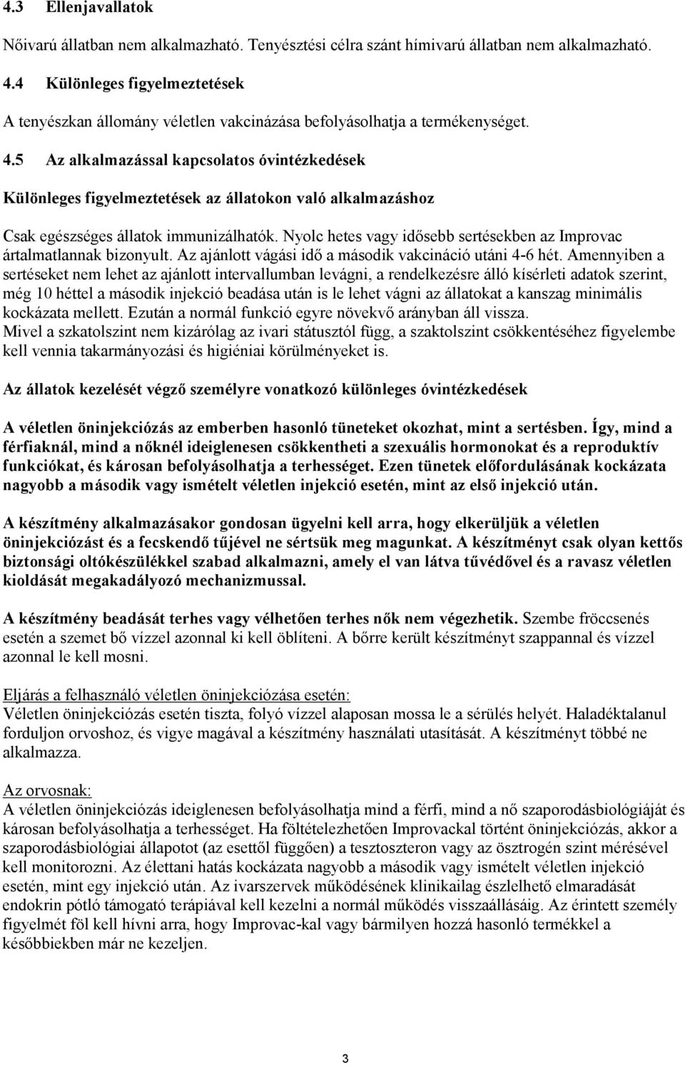 5 Az alkalmazással kapcsolatos óvintézkedések Különleges figyelmeztetések az állatokon való alkalmazáshoz Csak egészséges állatok immunizálhatók.