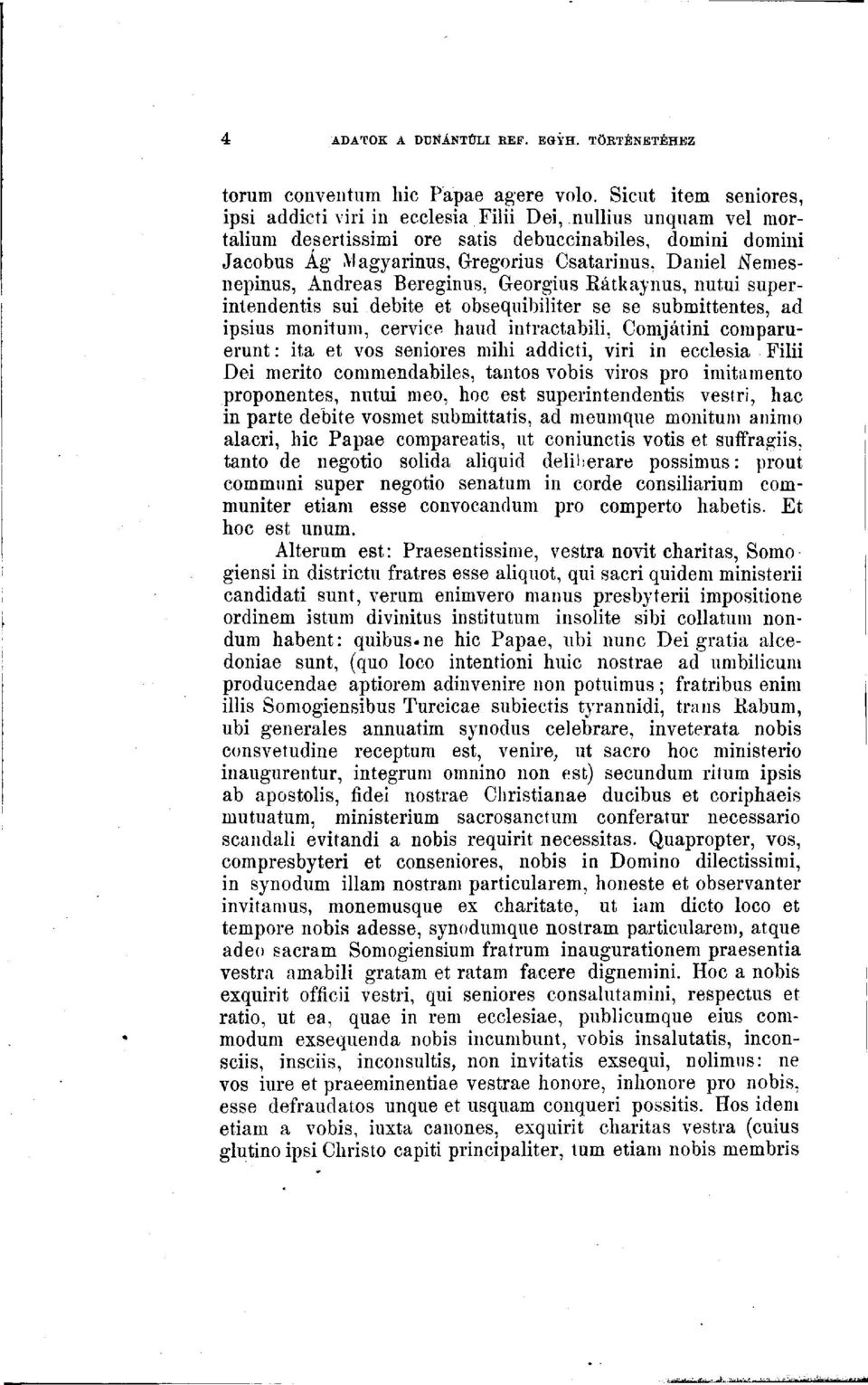 Nemesnepinus, Andreas Bereginus, Greorgius Rátkaynus, nutui superintendentis sui debite et obsequibiliter se se submittentes, ad ipsius monitum, cervice haud intractabili, Comjátini comparuerunt: ita
