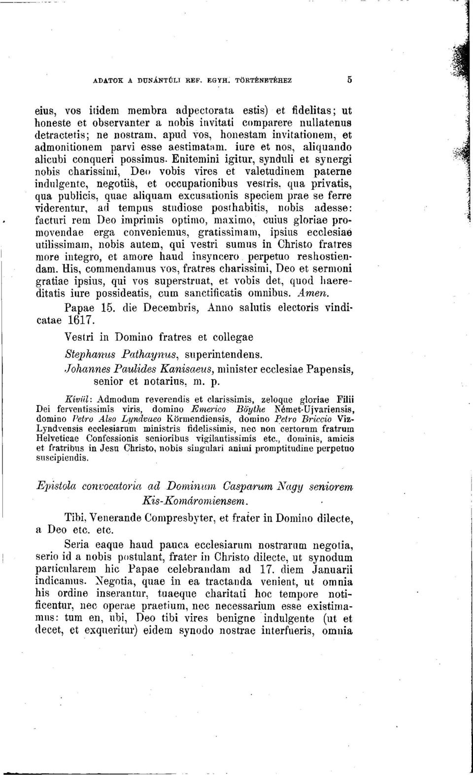Enitemini igitur, synduli et synergi nobis charissimi, Deo vobis vires et valetudinem paterne indulgente, negotiis, et occupationibus vestris, qua privatis, qua publicis, quae aliquam excusationis