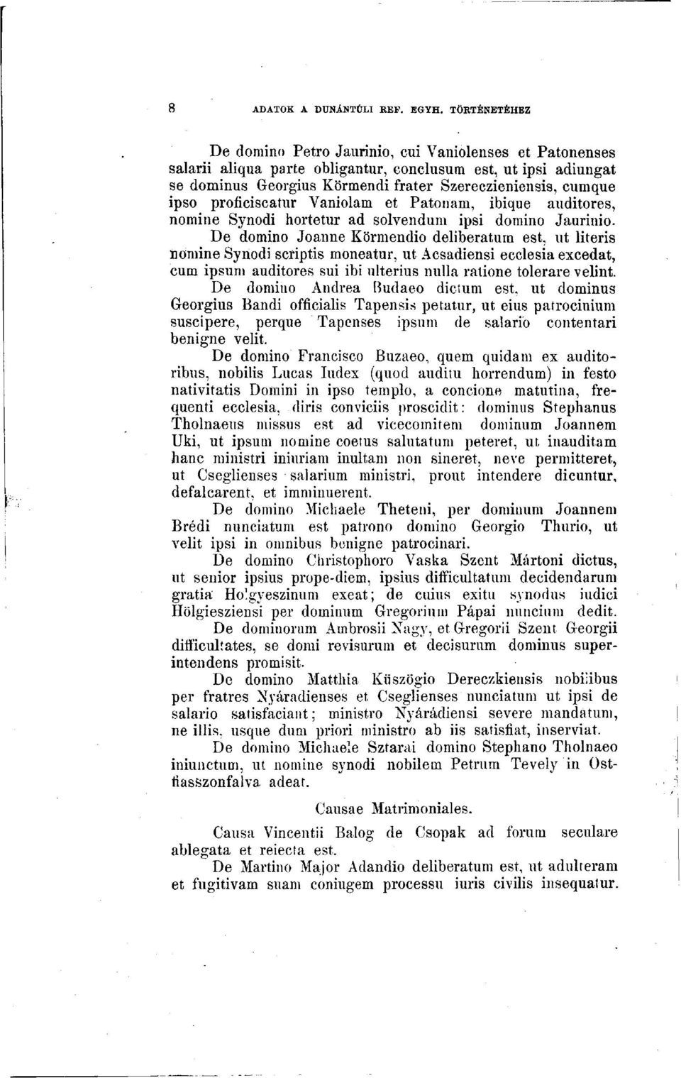 De dominó Joanne Körmendio deliberatum est, ut literis nomine Synodi scriptis möneatur, ut Acsadiensi ecclesia excedat, cum ipsum auditores sui ibi ulterius nulla ratione tolerare velint.