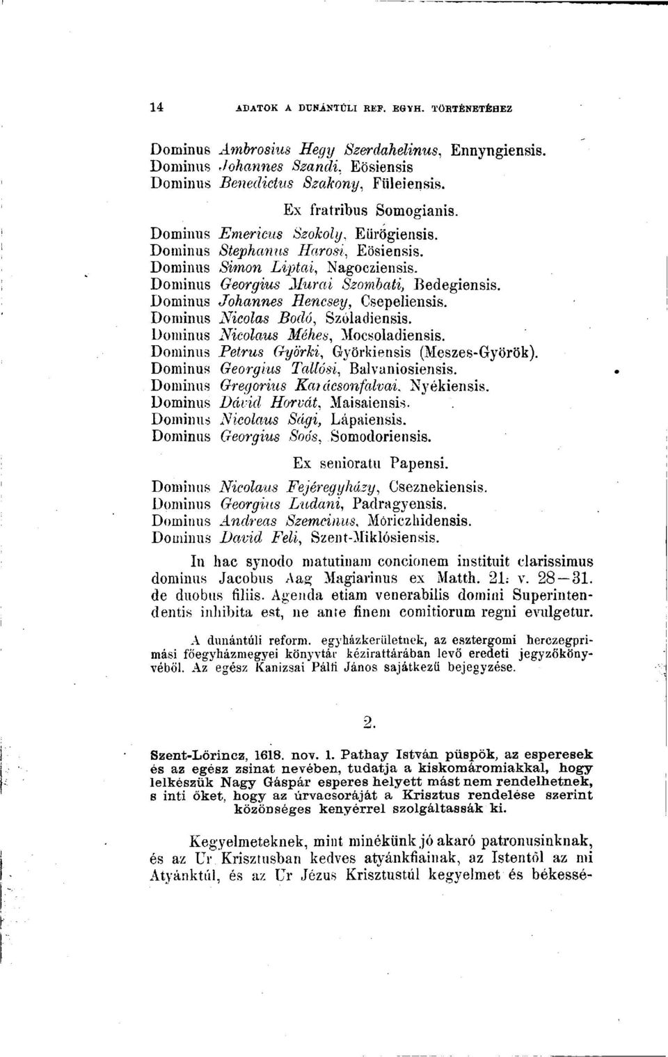 Dominus Nicolaus Méhes, Mocsoladiensis. Dominus Petrus Györki, Györkiensis (Meszes-Györök). Dominus Georgius Tallósi, Balvaniosiensis. Dominus Gregorius Ka? ácsonfalvai, Nyékiensis.