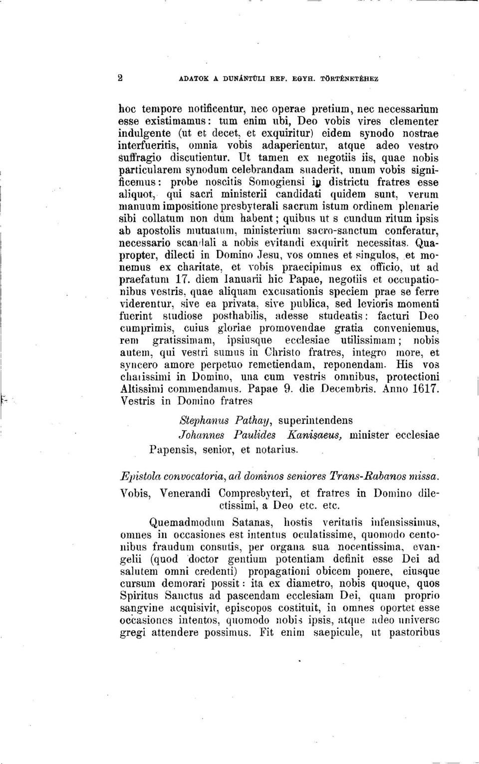 Ut tarnen ex negotiis iis, quae nobis particularem synodum celebrandam suaderit, unum vobis significemus: probe noscitis Somogiensi in districtu fratres esse aliquot, qui sacri ministerii candidati