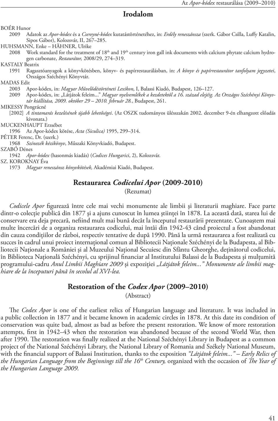 HUHSMANN, Enke HÄHNER, Ulrike 2008 Work standard for the treatment of 18 th and 19 th century iron gall ink documents with calcium phytate calcium hydrogen carbonate, Restaurátor, 2008/29, 274 319.