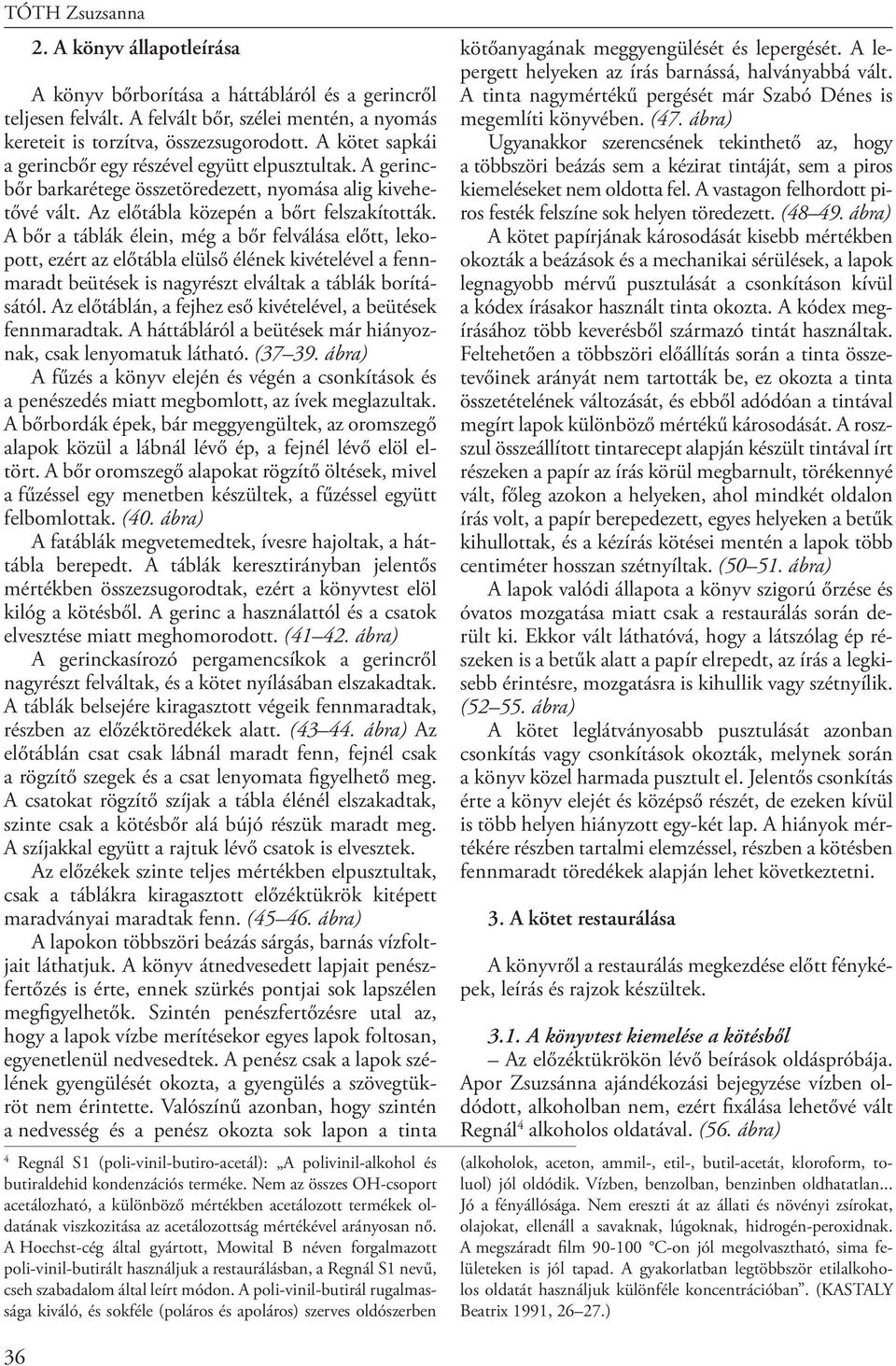 A bőr a táblák élein, még a bőr felválása előtt, lekopott, ezért az előtábla elülső élének kivételével a fennmaradt beütések is nagyrészt elváltak a táblák borításától.