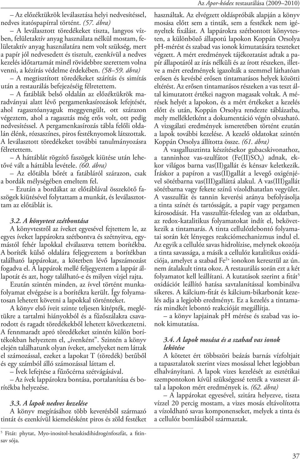 ezenkívül a nedves kezelés időtartamát minél rövidebbre szerettem volna venni, a kézírás védelme érdekében. (58 59.