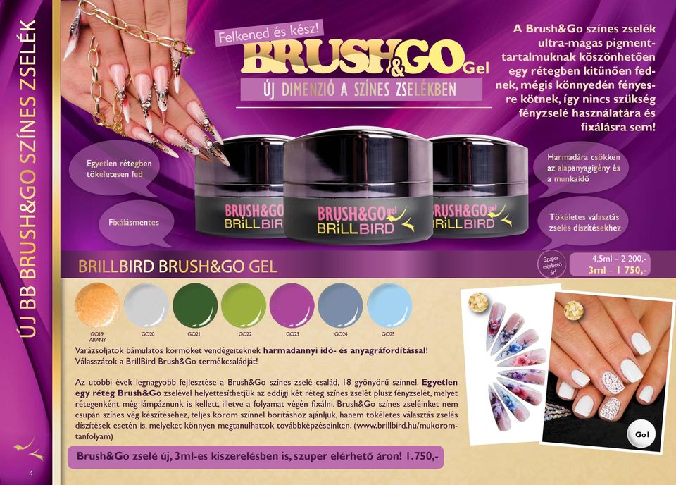 Válasszátok a BrillBird Brush&Go termékcsaládját! Az utóbbi évek legnagyobb fejlesztése a Brush&Go színes zselé család, 18 gyönyörű színnel.