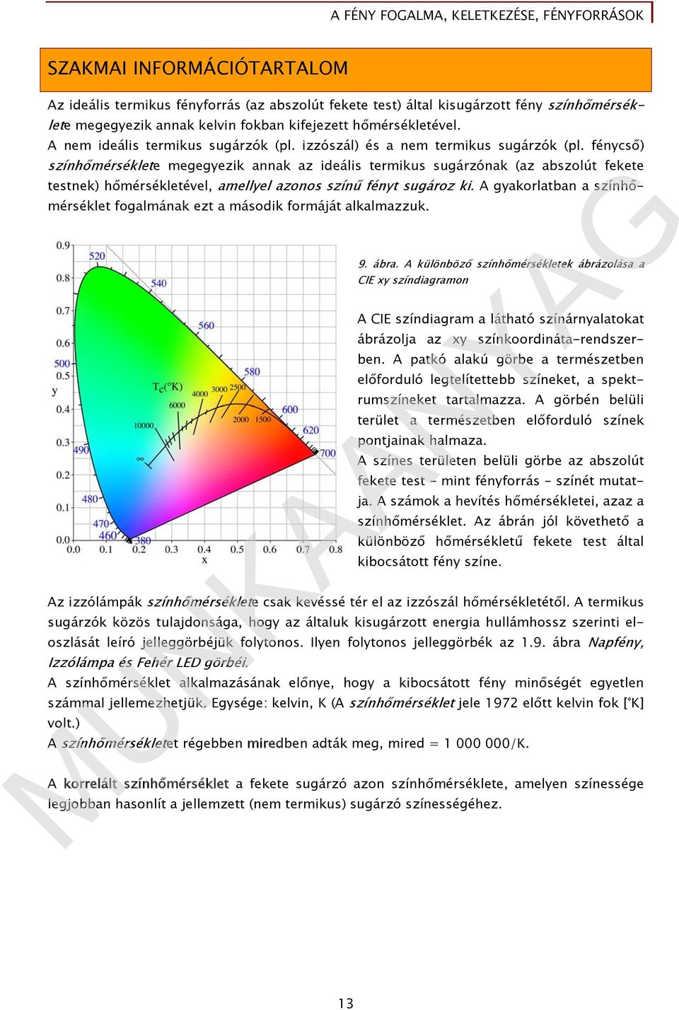 fénycső) színhőmérséklete megegyezik annak az ideális termikus sugárzónak (az abszolút fekete testnek) hőmérsékletével, amellyel azonos színű fényt sugároz ki.